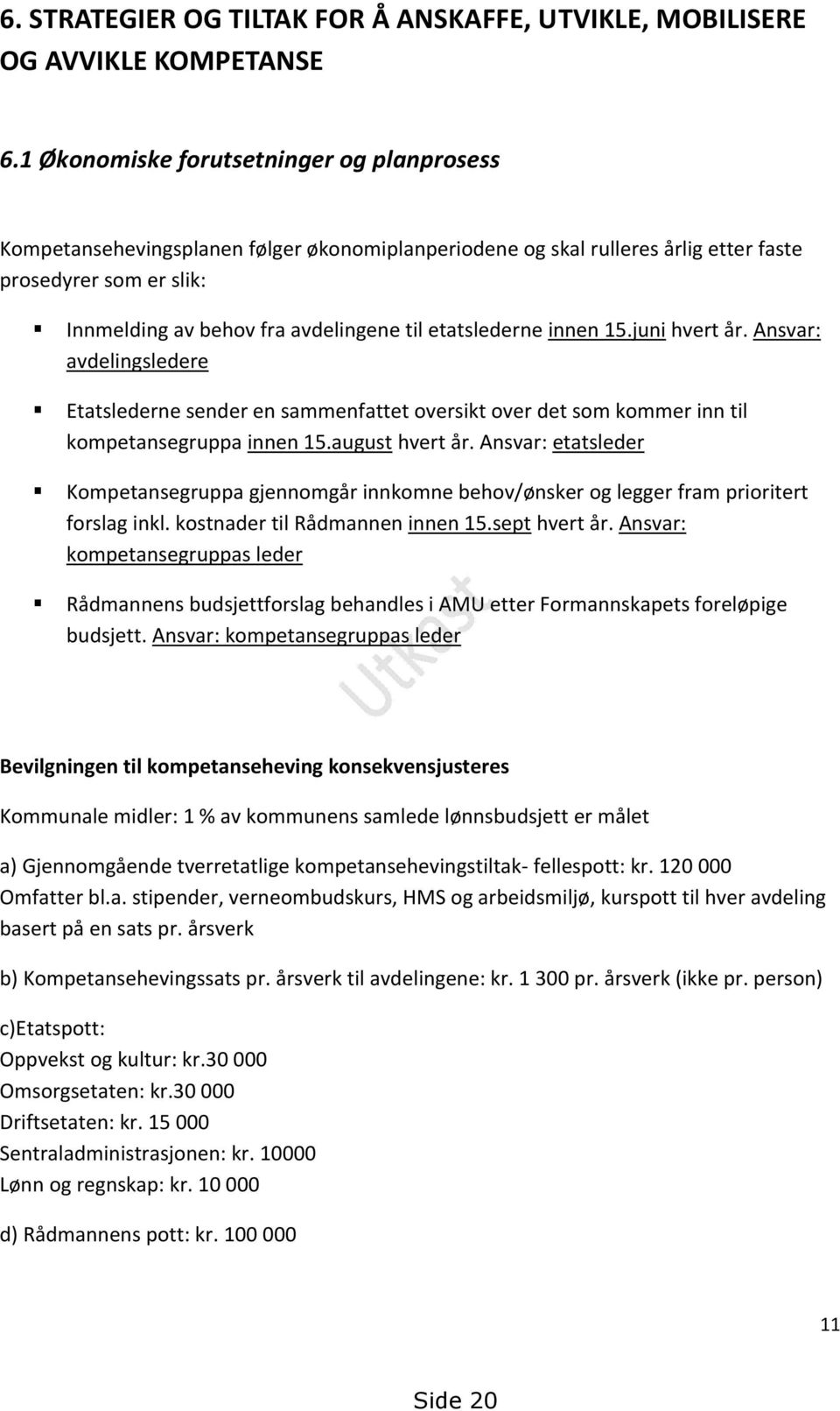 etatslederne innen 15.juni hvert år. Ansvar: avdelingsledere Etatslederne sender en sammenfattet oversikt over det som kommer inn til kompetansegruppa innen 15.august hvert år.