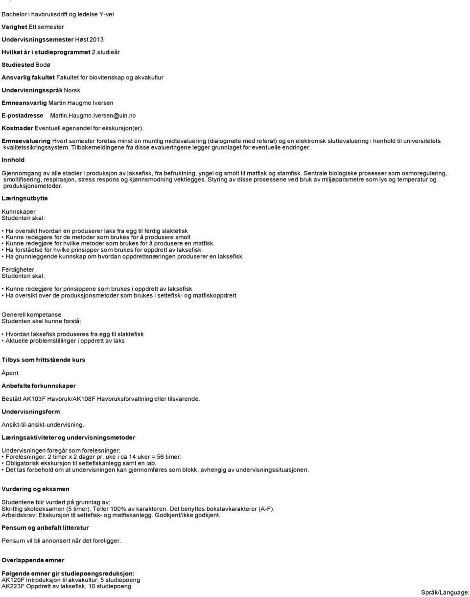 Emneevaluering Hvert semester foretas minst én muntlig midtevaluering (dialogmøte med referat) og en elektronisk sluttevaluering i henhold til universitetets kvalitetssikringssystem.