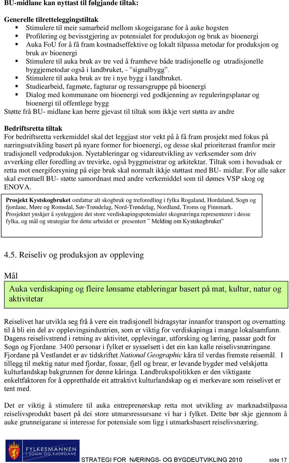 tradisjonelle og utradisjonelle byggjemetodar også i landbruket, - signalbygg. Stimulere til auka bruk av tre i nye bygg i landbruket.