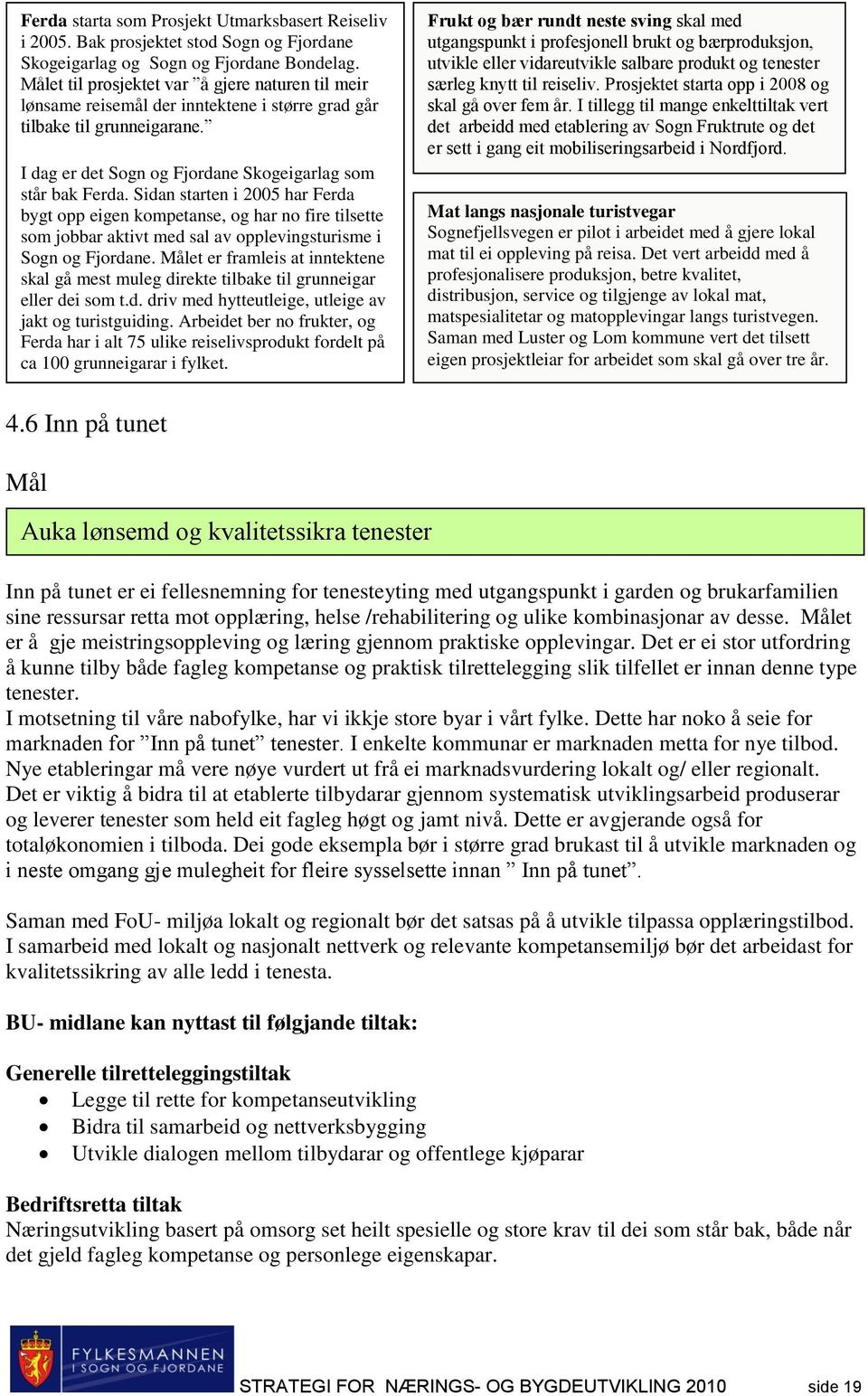 Sidan starten i 2005 har Ferda bygt opp eigen kompetanse, og har no fire tilsette som jobbar aktivt med sal av opplevingsturisme i Sogn og Fjordane.