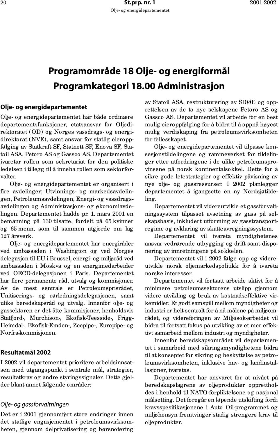 SF, Statnett SF, Enova SF, Statoil ASA, Petoro AS og Gassco AS. Departementet ivaretar rollen som sekretariat for den politiske ledelsen i tillegg til å inneha rollen som sektorforvalter.