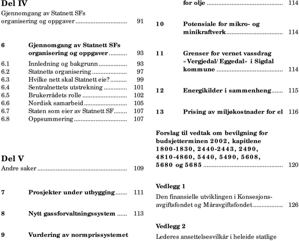 .. 107 Del V Andre saker... 109 7 Prosjekter under utbygging... 111 8 Nytt gassforvaltningssystem... 113 9 Vurdering av normprissystemet for olje... 114 10 Potensiale for mikro- og minikraftverk.