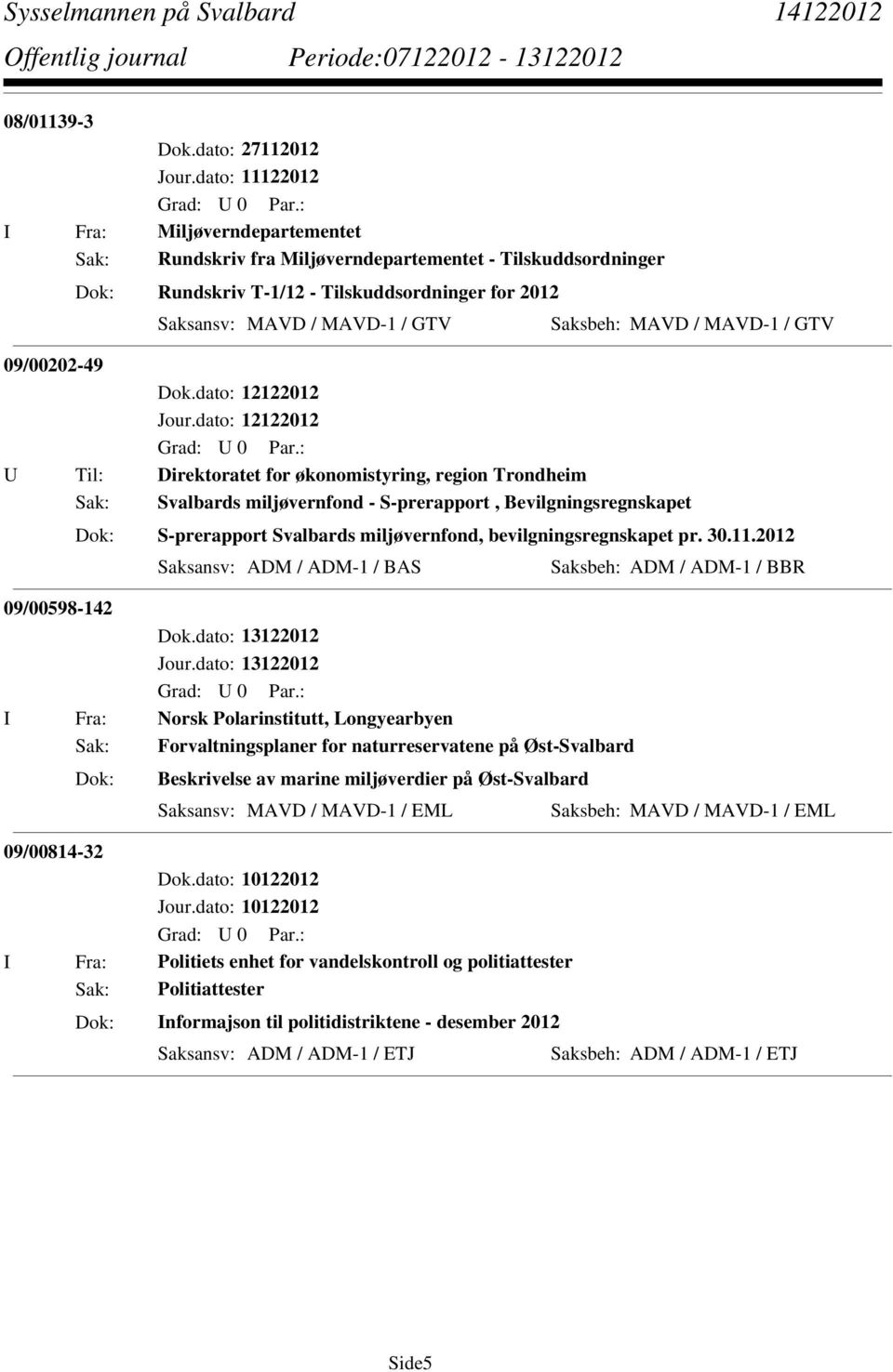 / MAVD-1 / GTV 09/00202-49 U Til: Direktoratet for økonomistyring, region Trondheim Sak: Svalbards miljøvernfond - S-prerapport, Bevilgningsregnskapet S-prerapport Svalbards miljøvernfond,