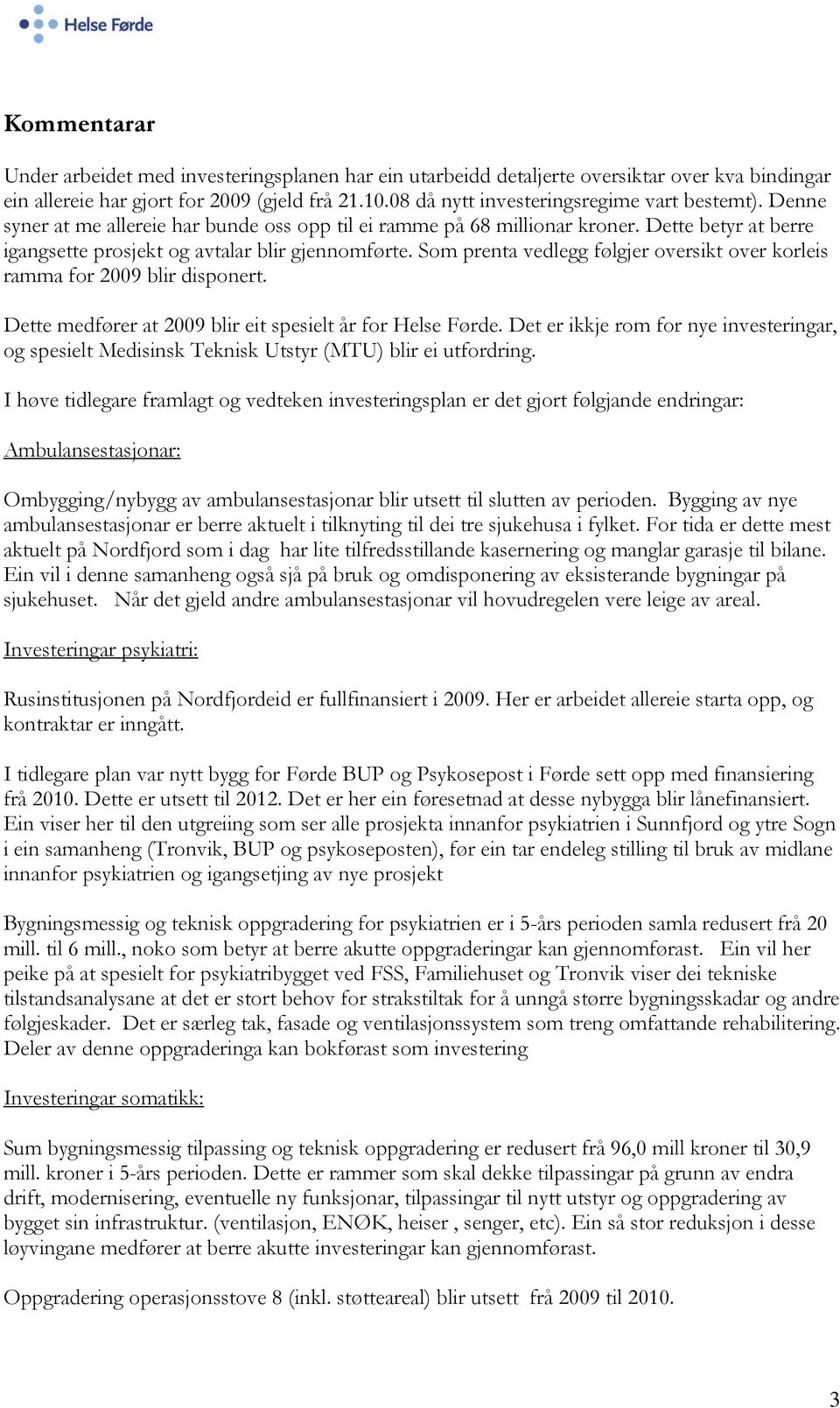 Som prenta vedlegg følgjer oversikt over korleis ramma for 2009 blir disponert. Dette medfører at 2009 blir eit spesielt år for Helse Førde.