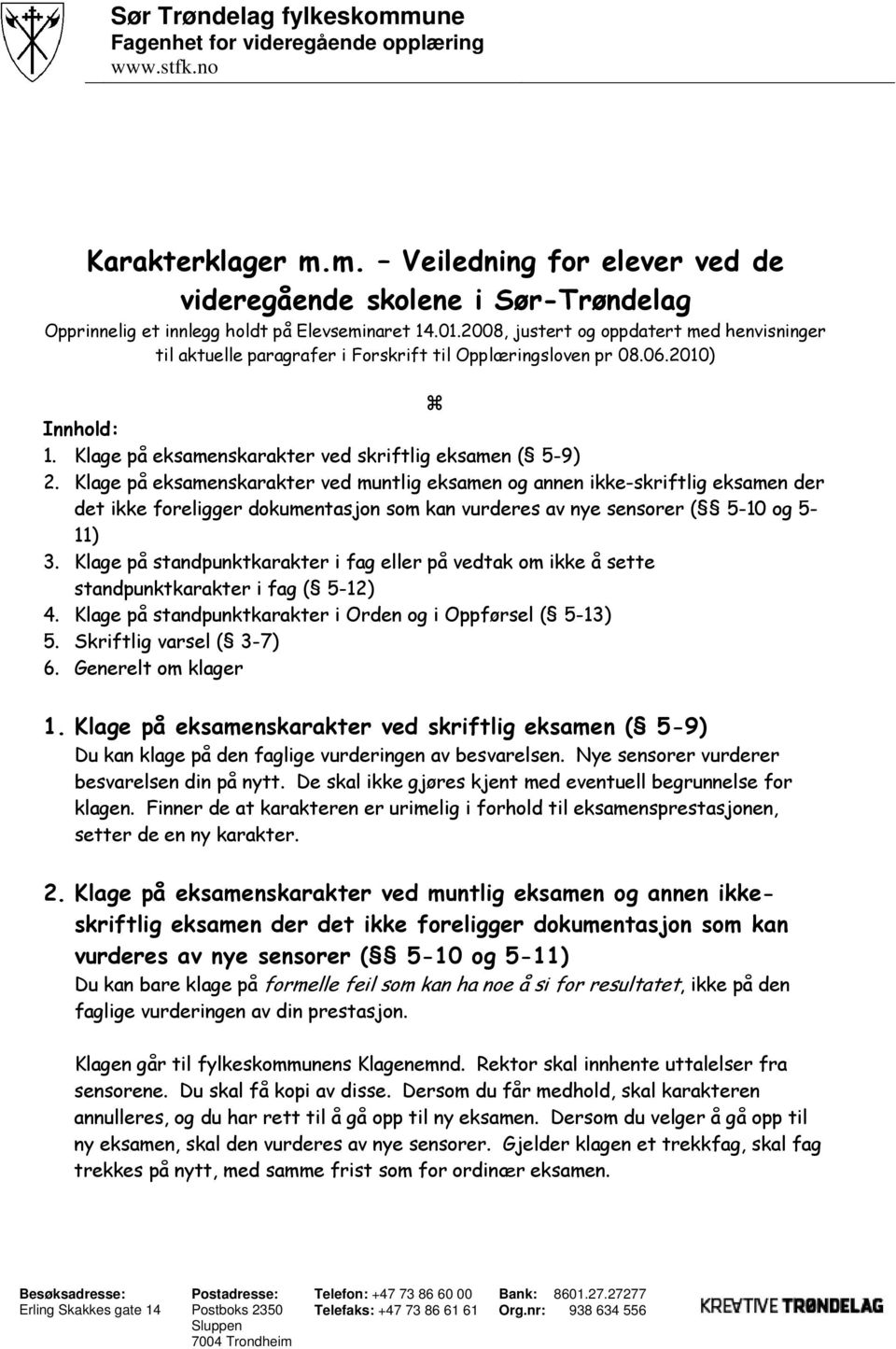 Klage på eksamenskarakter ved muntlig eksamen og annen ikke-skriftlig eksamen der det ikke foreligger dokumentasjon som kan vurderes av nye sensorer ( 5-10 og 5-11) 3.