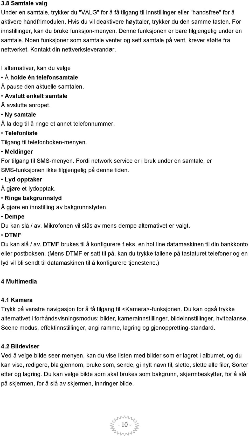 Kontakt din nettverksleverandør. I alternativer, kan du velge Å holde én telefonsamtale Å pause den aktuelle samtalen. Avslutt enkelt samtale Å avslutte anropet.