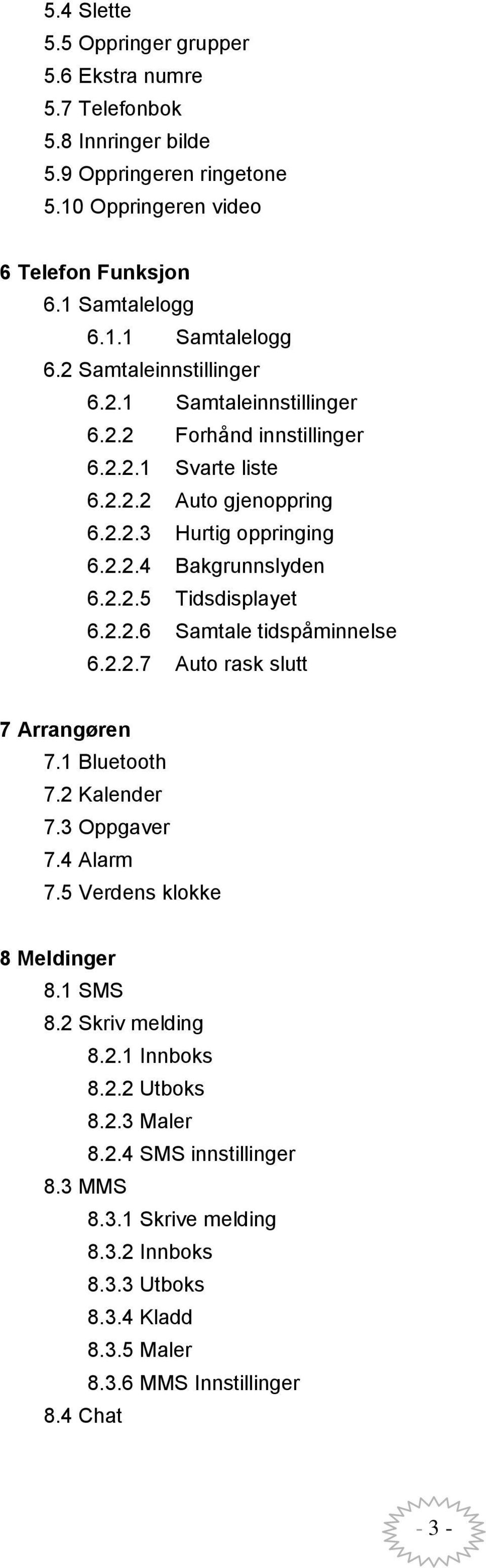 2.2.5 Tidsdisplayet 6.2.2.6 Samtale tidspåminnelse 6.2.2.7 Auto rask slutt 7 Arrangøren 7.1 Bluetooth 7.2 Kalender 7.3 Oppgaver 7.4 Alarm 7.5 Verdens klokke 8 Meldinger 8.1 SMS 8.