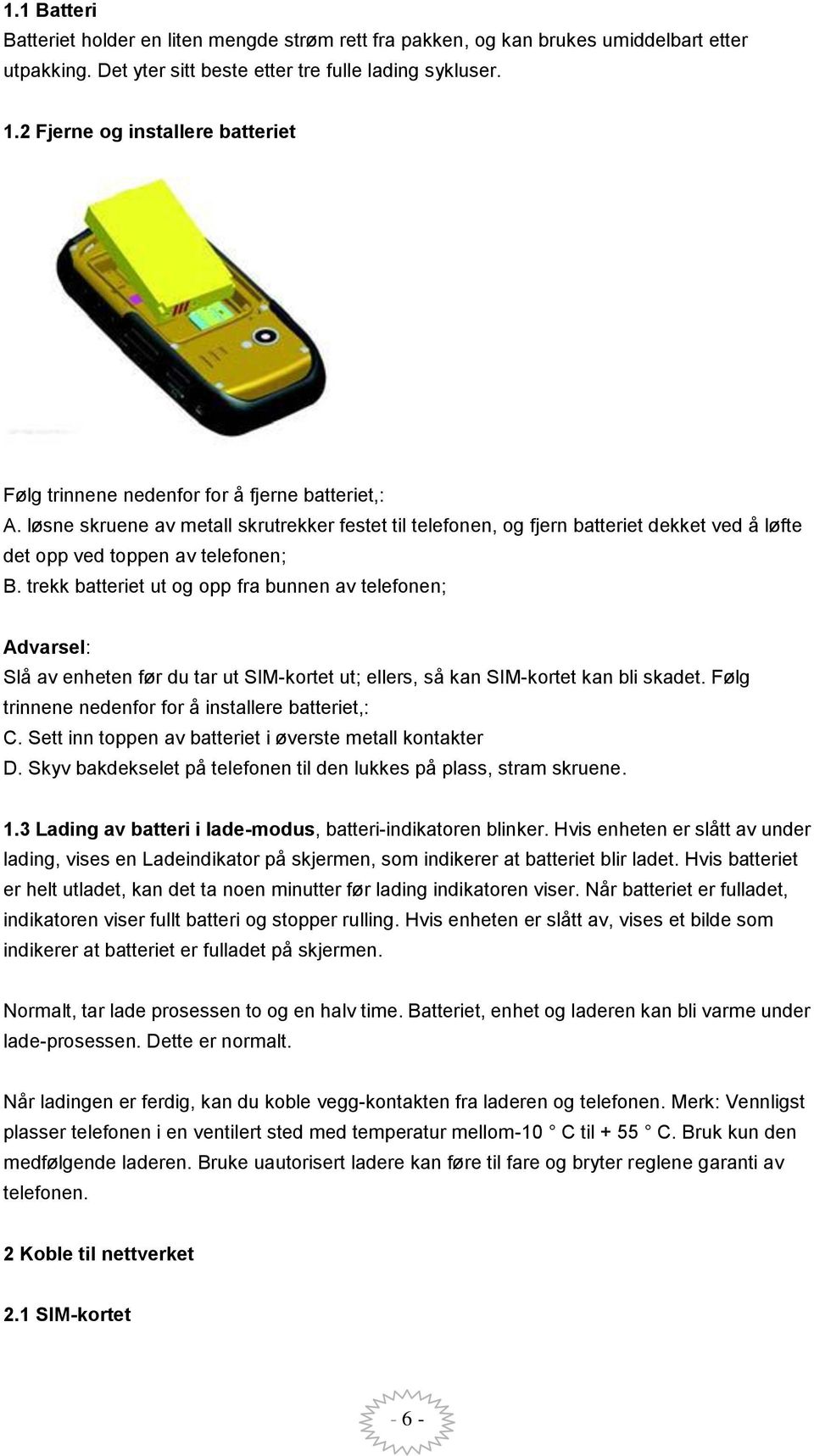 løsne skruene av metall skrutrekker festet til telefonen, og fjern batteriet dekket ved å løfte det opp ved toppen av telefonen; B.