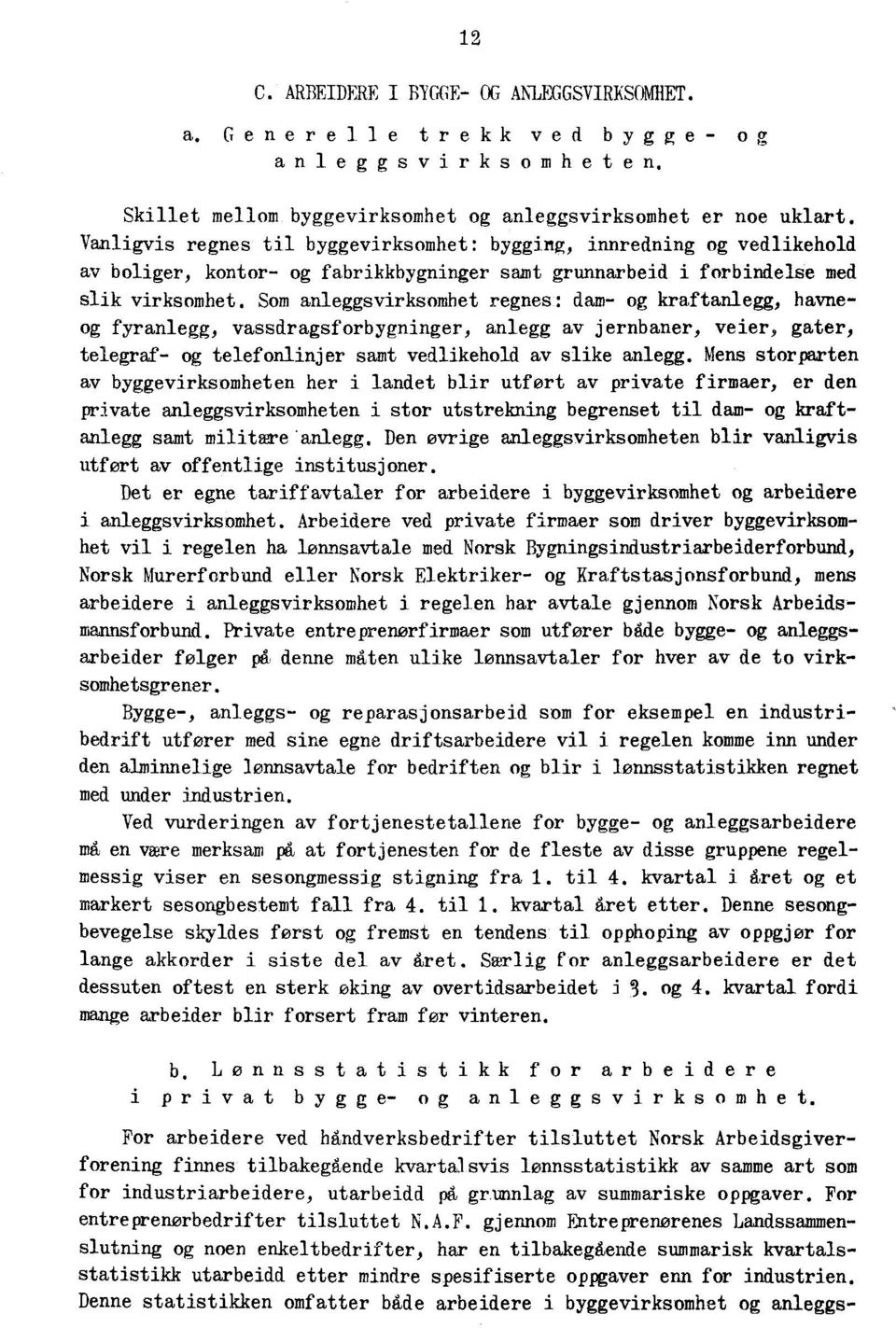 Som anleggsvirksomhet regnes: dam- og kraftanlegg, havneog fyranlegg, vassdragsforbygninger, anlegg av jernbaner, veier, gater, telegraf- og telefonlinjer samt vedlikehold av slike anlegg.