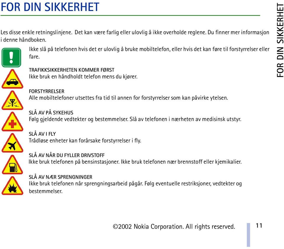 FOR DIN SIKKERHET FORSTYRRELSER Alle mobiltelefoner utsettes fra tid til annen for forstyrrelser som kan påvirke ytelsen. SLÅ AV PÅ SYKEHUS Følg gjeldende vedtekter og bestemmelser.