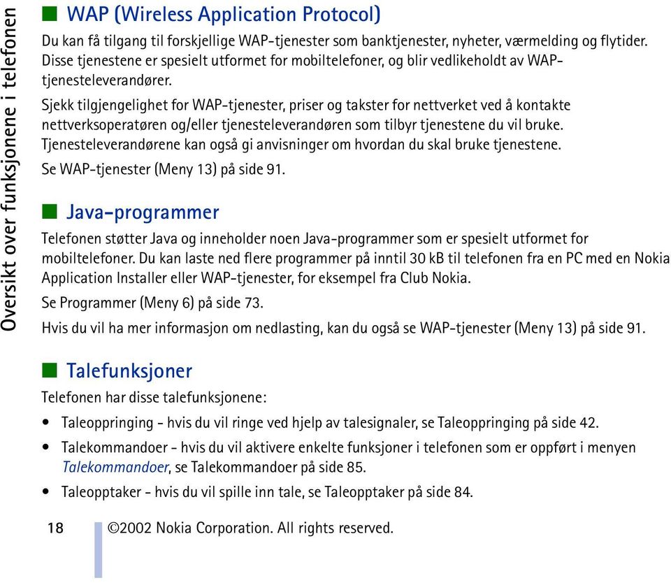 Sjekk tilgjengelighet for WAP-tjenester, priser og takster for nettverket ved å kontakte nettverksoperatøren og/eller tjenesteleverandøren som tilbyr tjenestene du vil bruke.