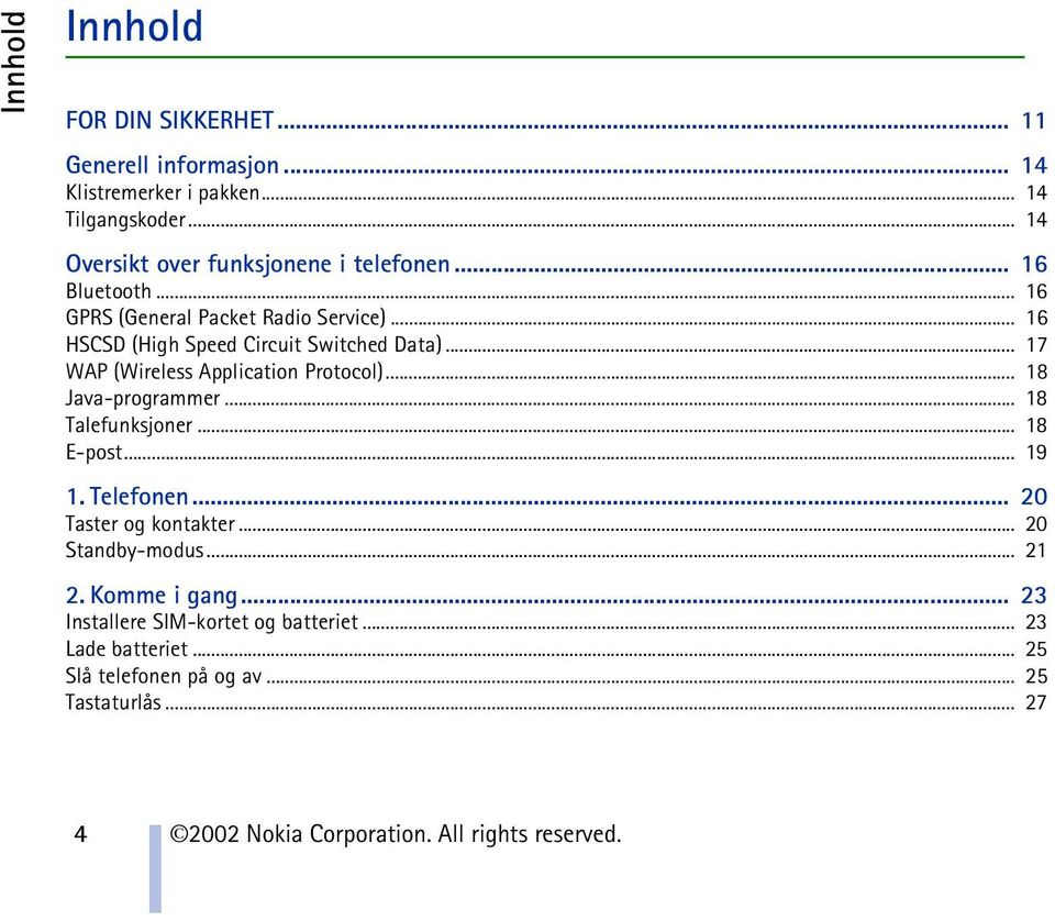 .. 18 Java-programmer... 18 Talefunksjoner... 18 E-post... 19 1. Telefonen... 20 Taster og kontakter... 20 Standby-modus... 21 2. Komme i gang.