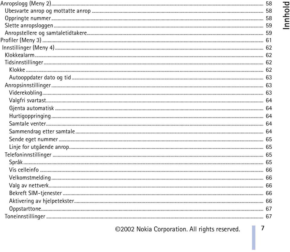 .. 64 Gjenta automatisk... 64 Hurtigoppringing... 64 Samtale venter... 64 Sammendrag etter samtale... 64 Sende eget nummer... 65 Linje for utgående anrop... 65 Telefoninnstillinger... 65 Språk.