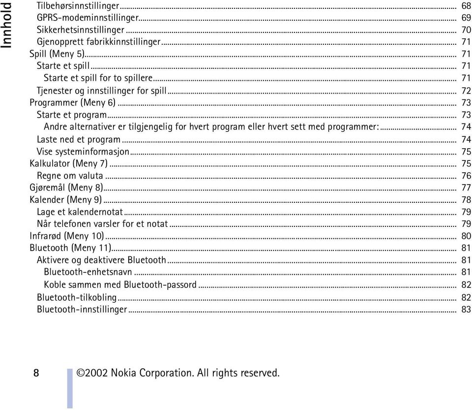 .. 73 Andre alternativer er tilgjengelig for hvert program eller hvert sett med programmer:... 74 Laste ned et program... 74 Vise systeminformasjon... 75 Kalkulator (Meny 7)... 75 Regne om valuta.