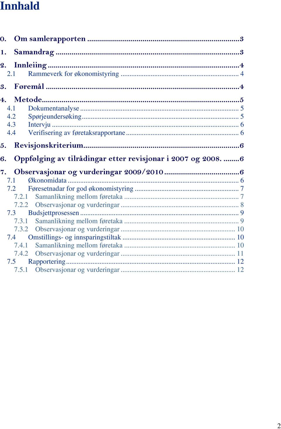 .. 6 7.2 Føresetnadar for god økonomistyring... 7 7.2.1 Samanlikning mellom føretaka... 7 7.2.2 Observasjonar og vurderingar... 8 7.3 Budsjettprosessen... 9 7.3.1 Samanlikning mellom føretaka... 9 7.3.2 Observasjonar og vurderingar... 10 7.