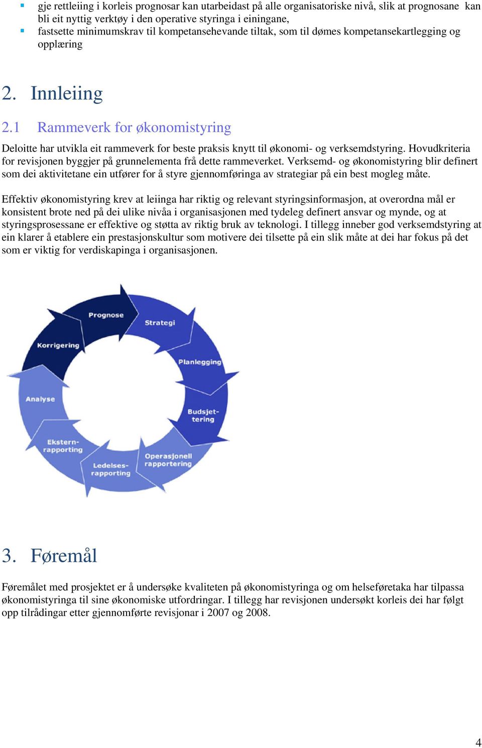 1 Rammeverk for økonomistyring Deloitte har utvikla eit rammeverk for beste praksis knytt til økonomi- og verksemdstyring. Hovudkriteria for revisjonen byggjer på grunnelementa frå dette rammeverket.