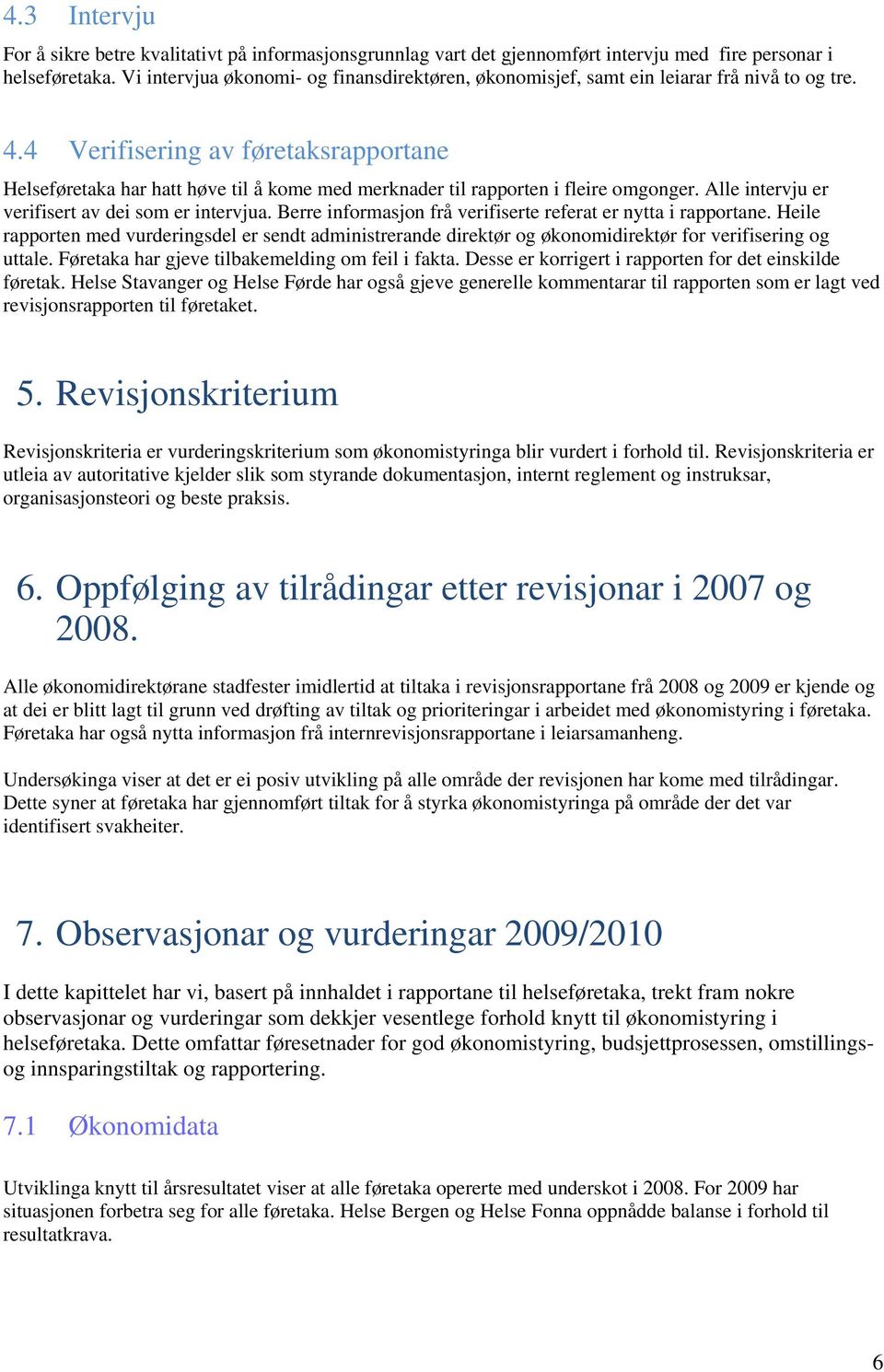 4 Verifisering av føretaksrapportane Helseføretaka har hatt høve til å kome med merknader til rapporten i fleire omgonger. Alle intervju er verifisert av dei som er intervjua.
