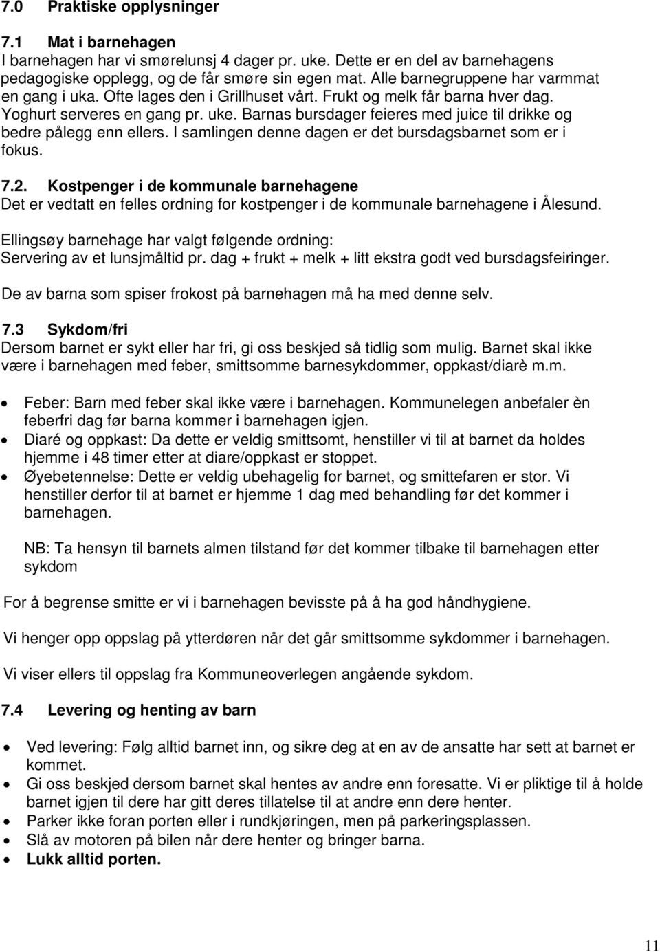 Barnas bursdager feieres med juice til drikke og bedre pålegg enn ellers. I samlingen denne dagen er det bursdagsbarnet som er i fokus. 7.2.