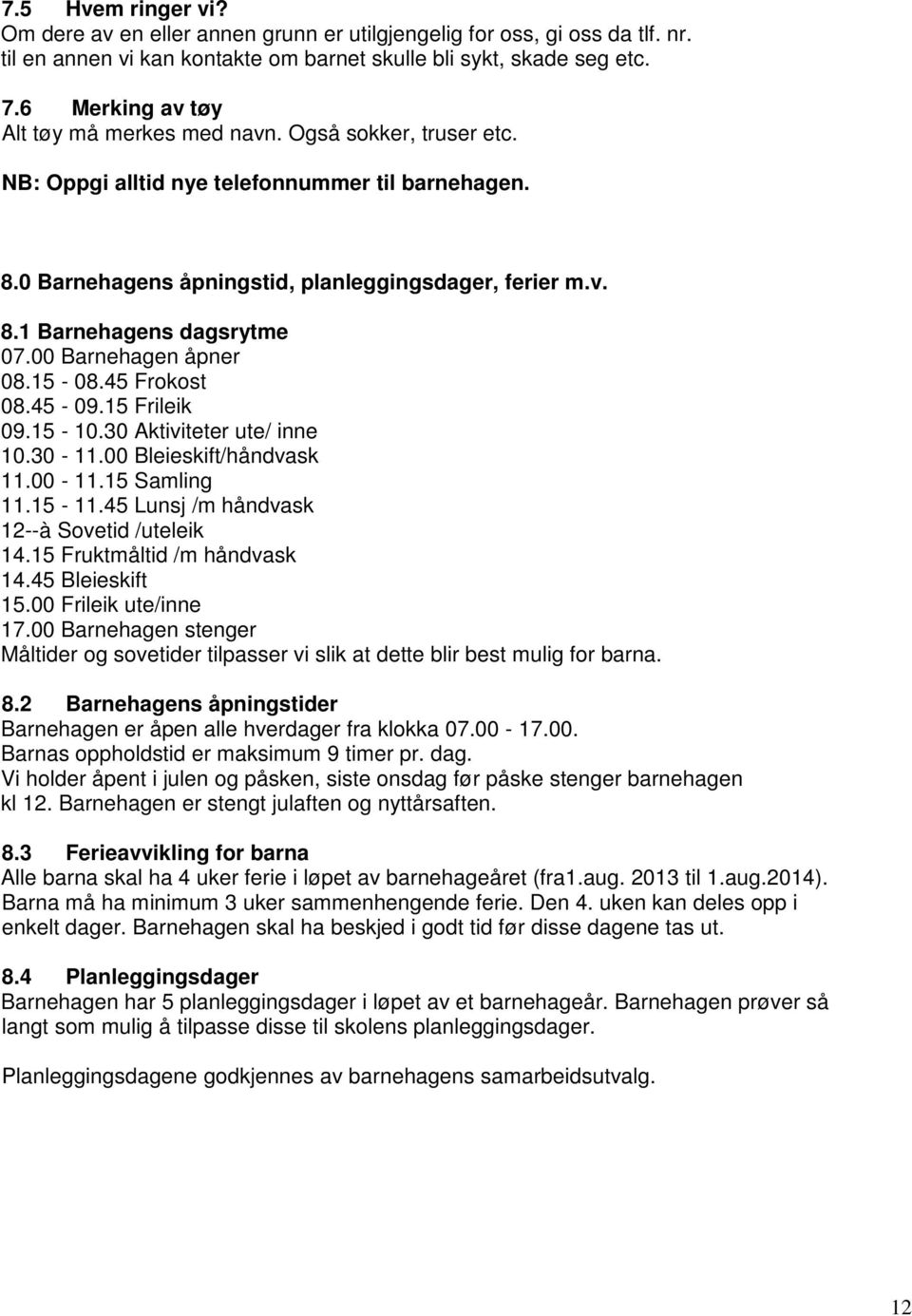 00 Barnehagen åpner 08.15-08.45 Frokost 08.45-09.15 Frileik 09.15-10.30 Aktiviteter ute/ inne 10.30-11.00 Bleieskift/håndvask 11.00-11.15 Samling 11.15-11.