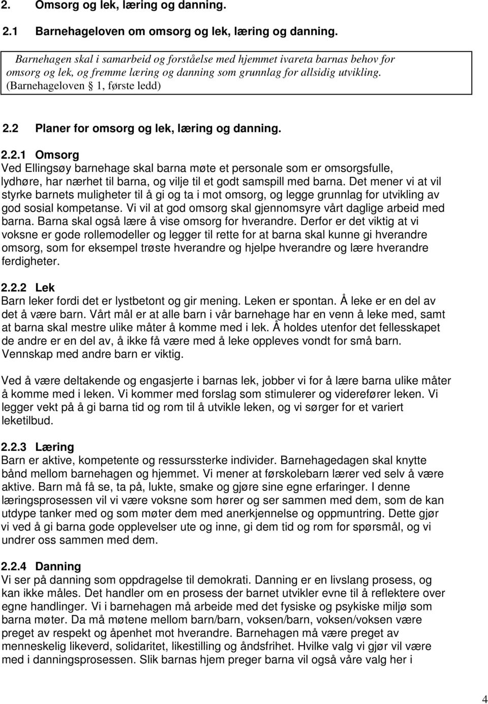 2 Planer for omsorg og lek, læring og danning. 2.2.1 Omsorg Ved Ellingsøy barnehage skal barna møte et personale som er omsorgsfulle, lydhøre, har nærhet til barna, og vilje til et godt samspill med barna.