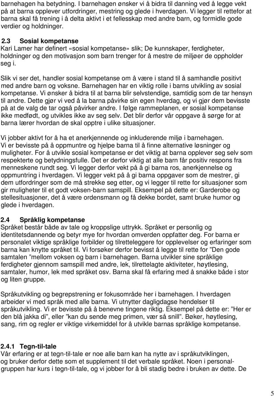 3 Sosial kompetanse Kari Lamer har definert «sosial kompetanse» slik; De kunnskaper, ferdigheter, holdninger og den motivasjon som barn trenger for å mestre de miljøer de oppholder seg i.