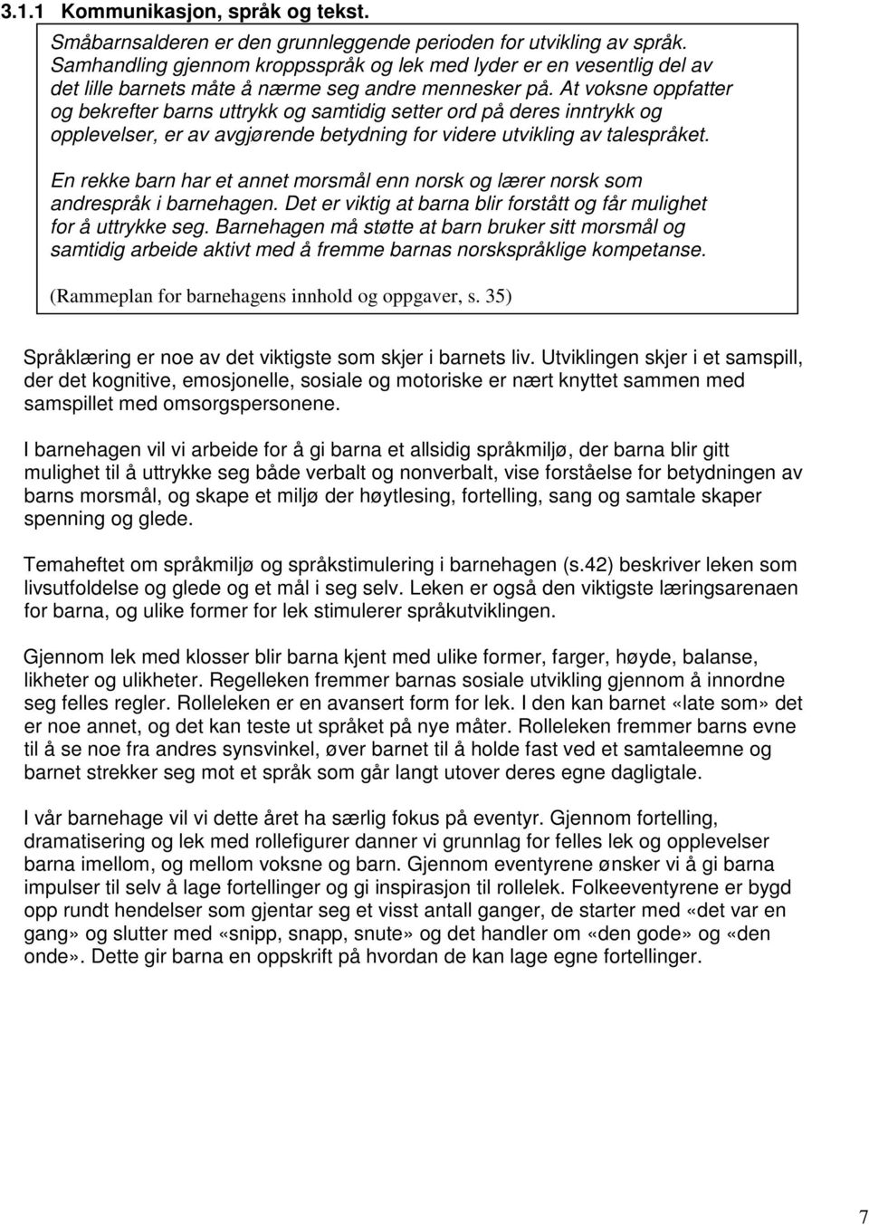 At voksne oppfatter og bekrefter barns uttrykk og samtidig setter ord på deres inntrykk og opplevelser, er av avgjørende betydning for videre utvikling av talespråket.