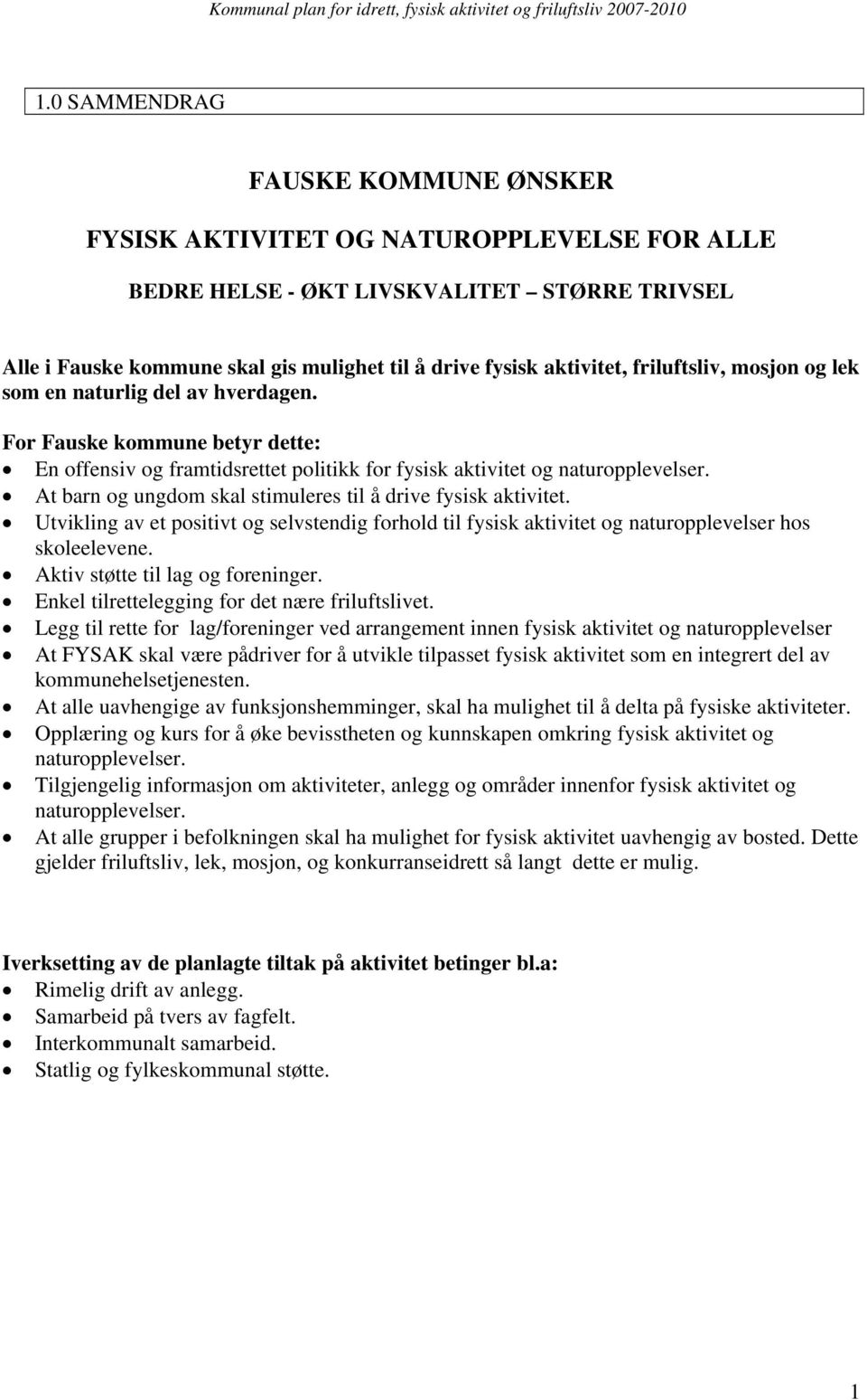 At barn og ungdom skal stimuleres til å drive fysisk aktivitet. Utvikling av et positivt og selvstendig forhold til fysisk aktivitet og naturopplevelser hos skoleelevene.