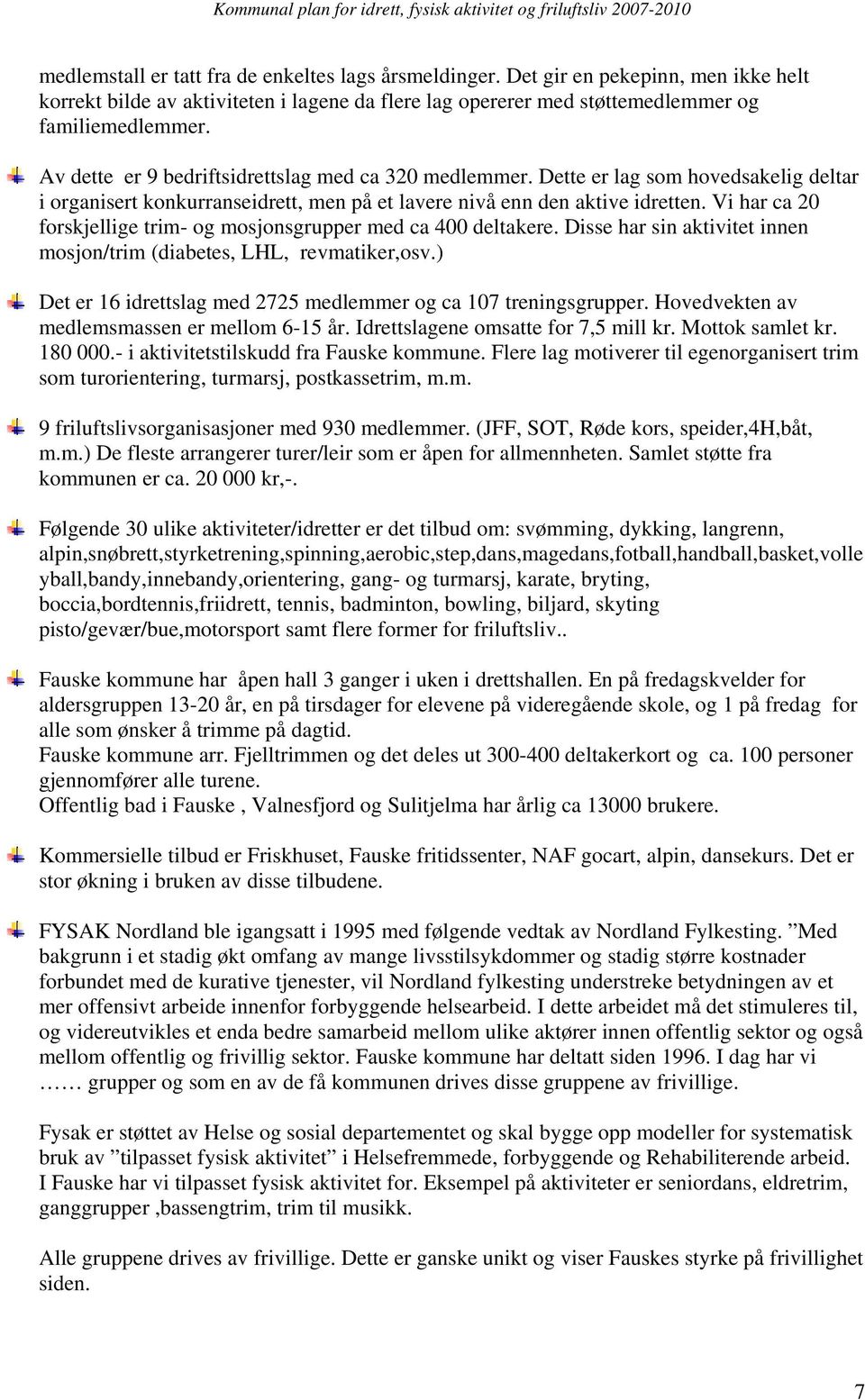 Vi har ca 20 forskjellige trim- og mosjonsgrupper med ca 400 deltakere. Disse har sin aktivitet innen mosjon/trim (diabetes, LHL, revmatiker,osv.