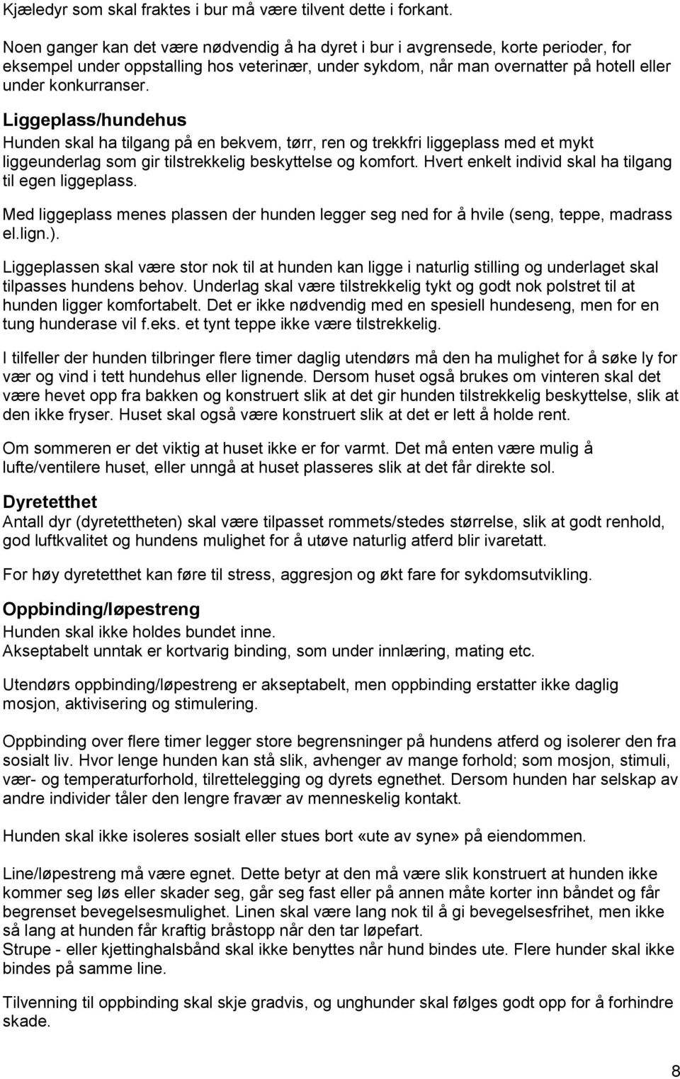 Liggeplass/hundehus Hunden skal ha tilgang på en bekvem, tørr, ren og trekkfri liggeplass med et mykt liggeunderlag som gir tilstrekkelig beskyttelse og komfort.