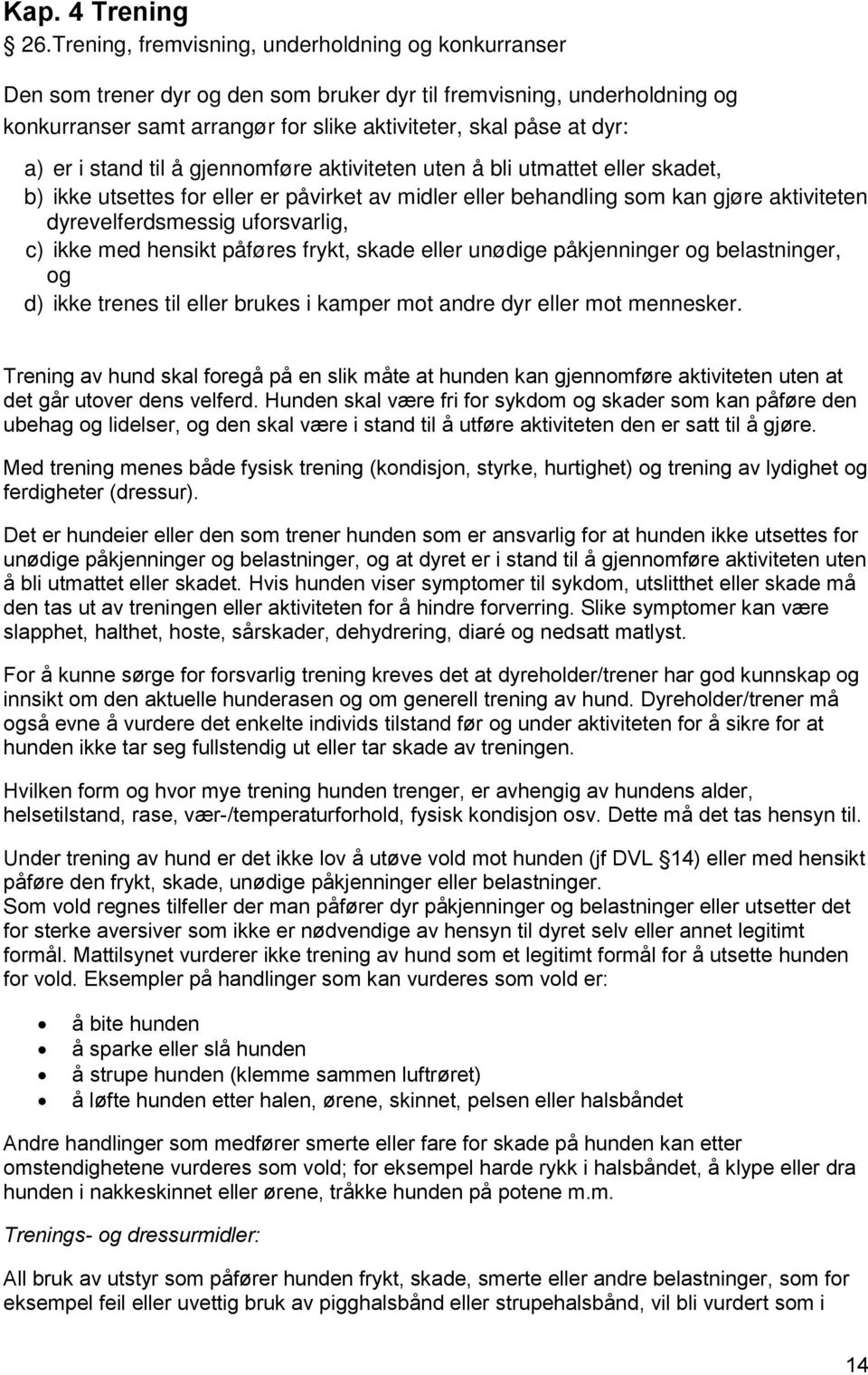 er i stand til å gjennomføre aktiviteten uten å bli utmattet eller skadet, b) ikke utsettes for eller er påvirket av midler eller behandling som kan gjøre aktiviteten dyrevelferdsmessig uforsvarlig,