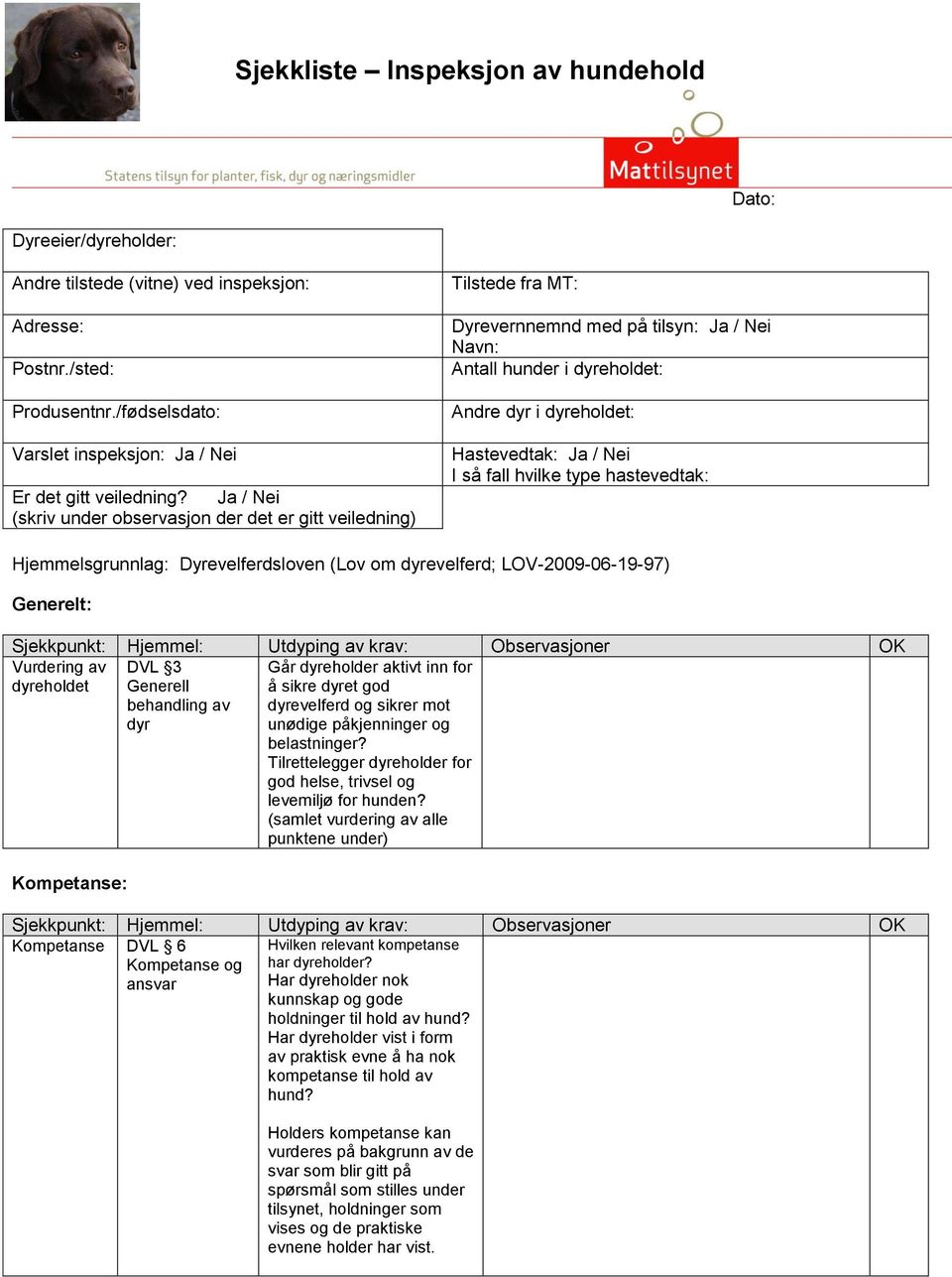 Ja / Nei (skriv under observasjon der det er gitt veiledning) Tilstede fra MT: Dyrevernnemnd med på tilsyn: Ja / Nei Navn: Antall hunder i dyreholdet: Andre dyr i dyreholdet: Hastevedtak: Ja / Nei I