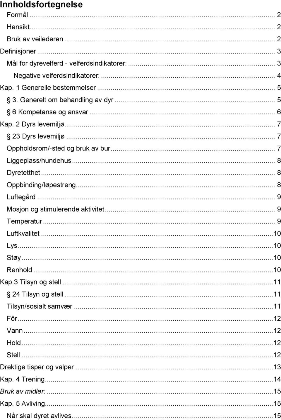 .. 8 Oppbinding/løpestreng... 8 Luftegård... 9 Mosjon og stimulerende aktivitet... 9 Temperatur... 9 Luftkvalitet...10 Lys...10 Støy...10 Renhold...10 Kap.3 Tilsyn og stell.