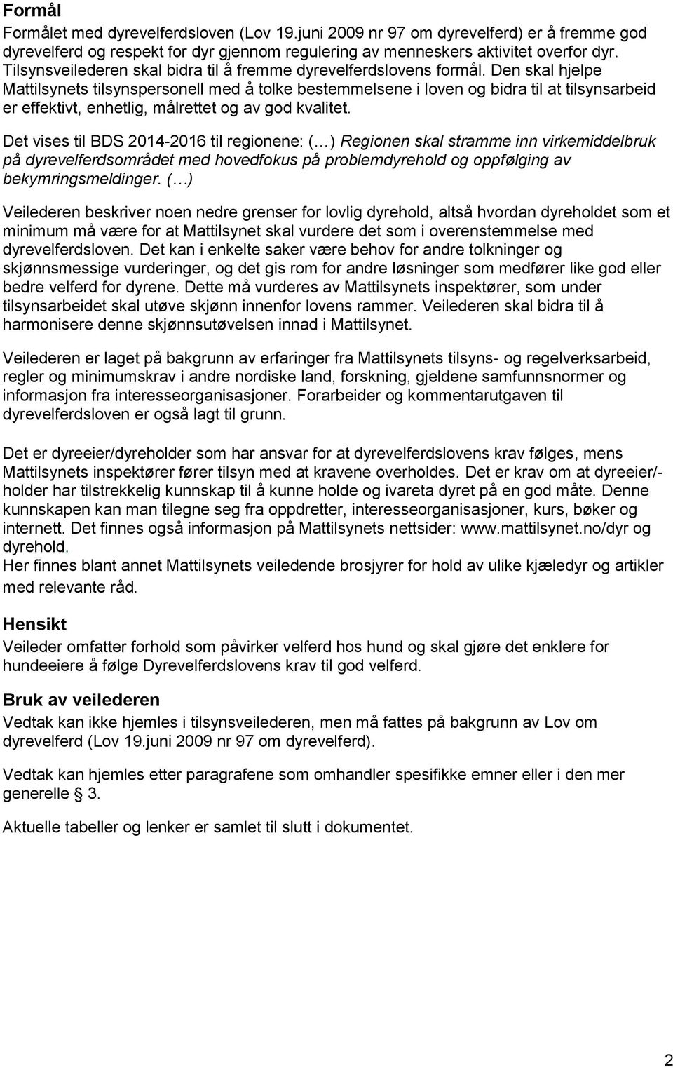 Den skal hjelpe Mattilsynets tilsynspersonell med å tolke bestemmelsene i loven og bidra til at tilsynsarbeid er effektivt, enhetlig, målrettet og av god kvalitet.