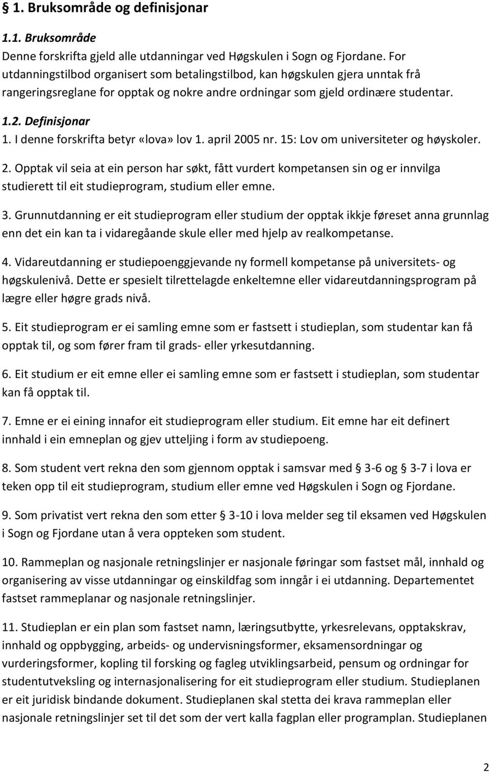 I denne forskrifta betyr «lova» lov 1. april 2005 nr. 15: Lov om universiteter og høyskoler. 2. Opptak vil seia at ein person har søkt, fått vurdert kompetansen sin og er innvilga studierett til eit studieprogram, studium eller emne.