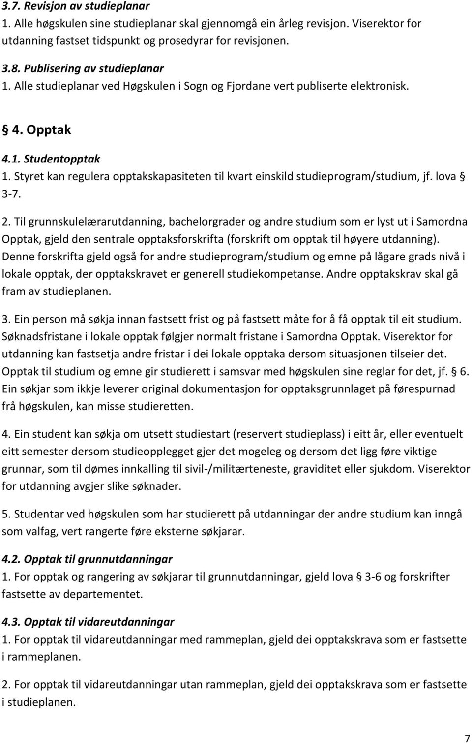 Styret kan regulera opptakskapasiteten til kvart einskild studieprogram/studium, jf. lova 3-7. 2.