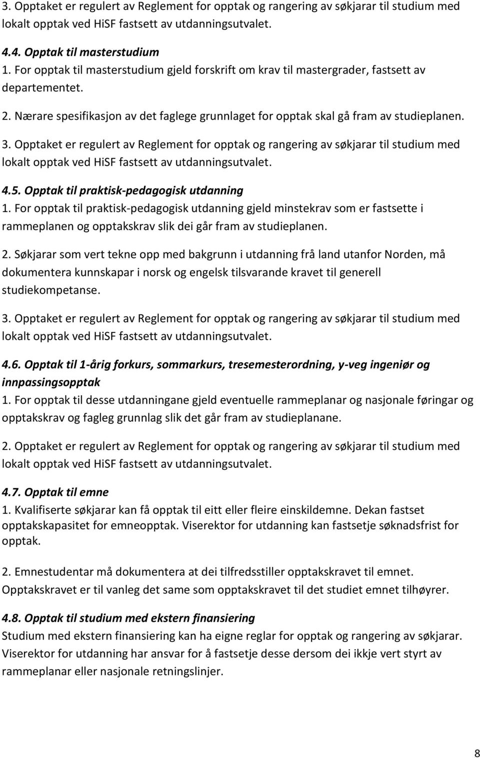 Opptaket er regulert av Reglement for opptak og rangering av søkjarar til studium med lokalt opptak ved HiSF fastsett av utdanningsutvalet. 4.5. Opptak til praktisk-pedagogisk utdanning 1.