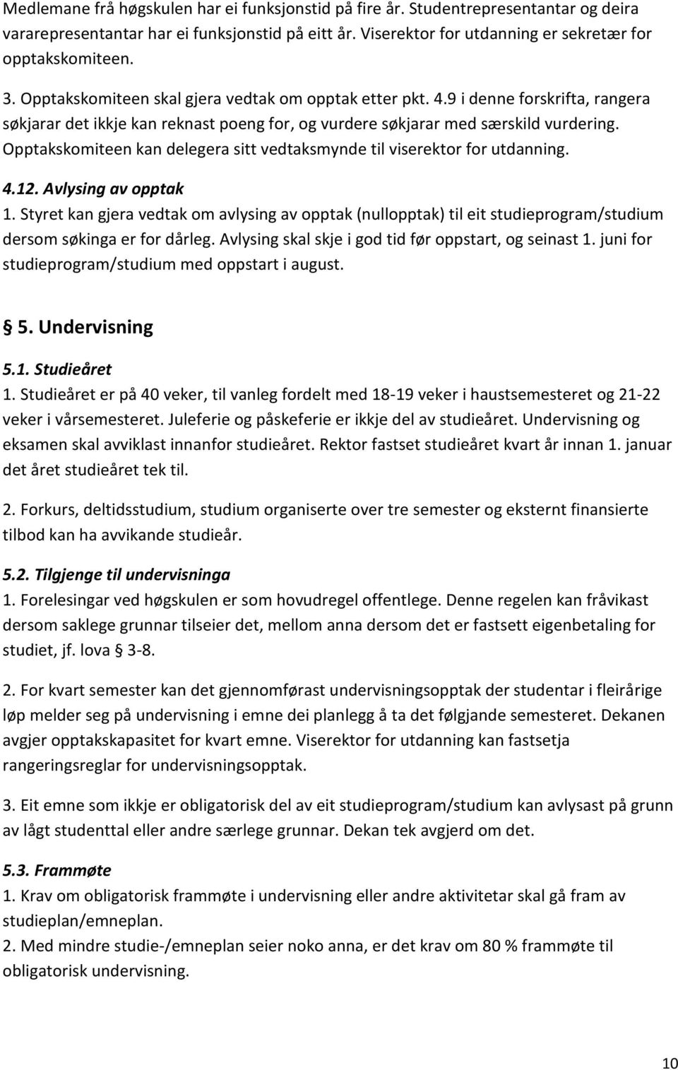 Opptakskomiteen kan delegera sitt vedtaksmynde til viserektor for utdanning. 4.12. Avlysing av opptak 1.