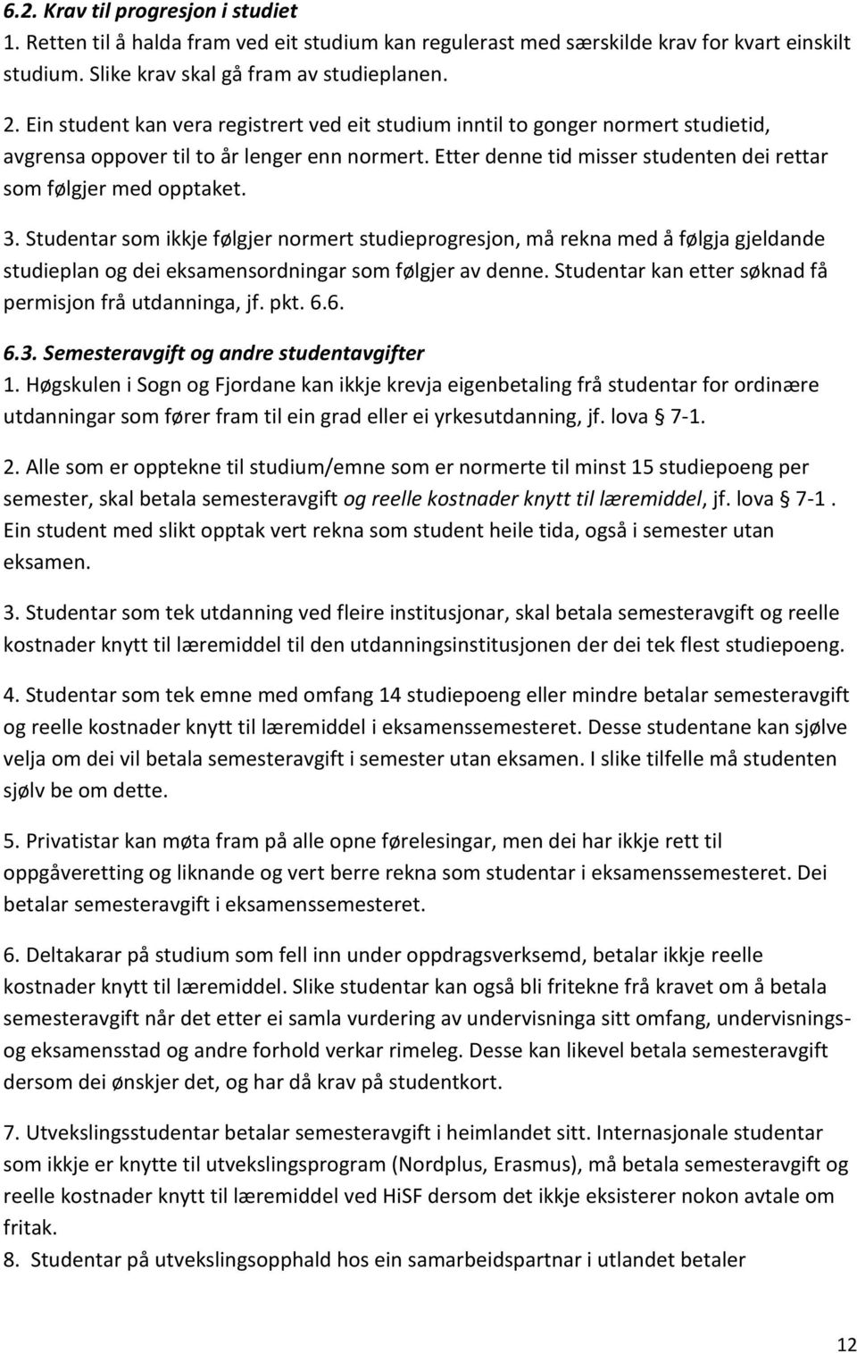 3. Studentar som ikkje følgjer normert studieprogresjon, må rekna med å følgja gjeldande studieplan og dei eksamensordningar som følgjer av denne.