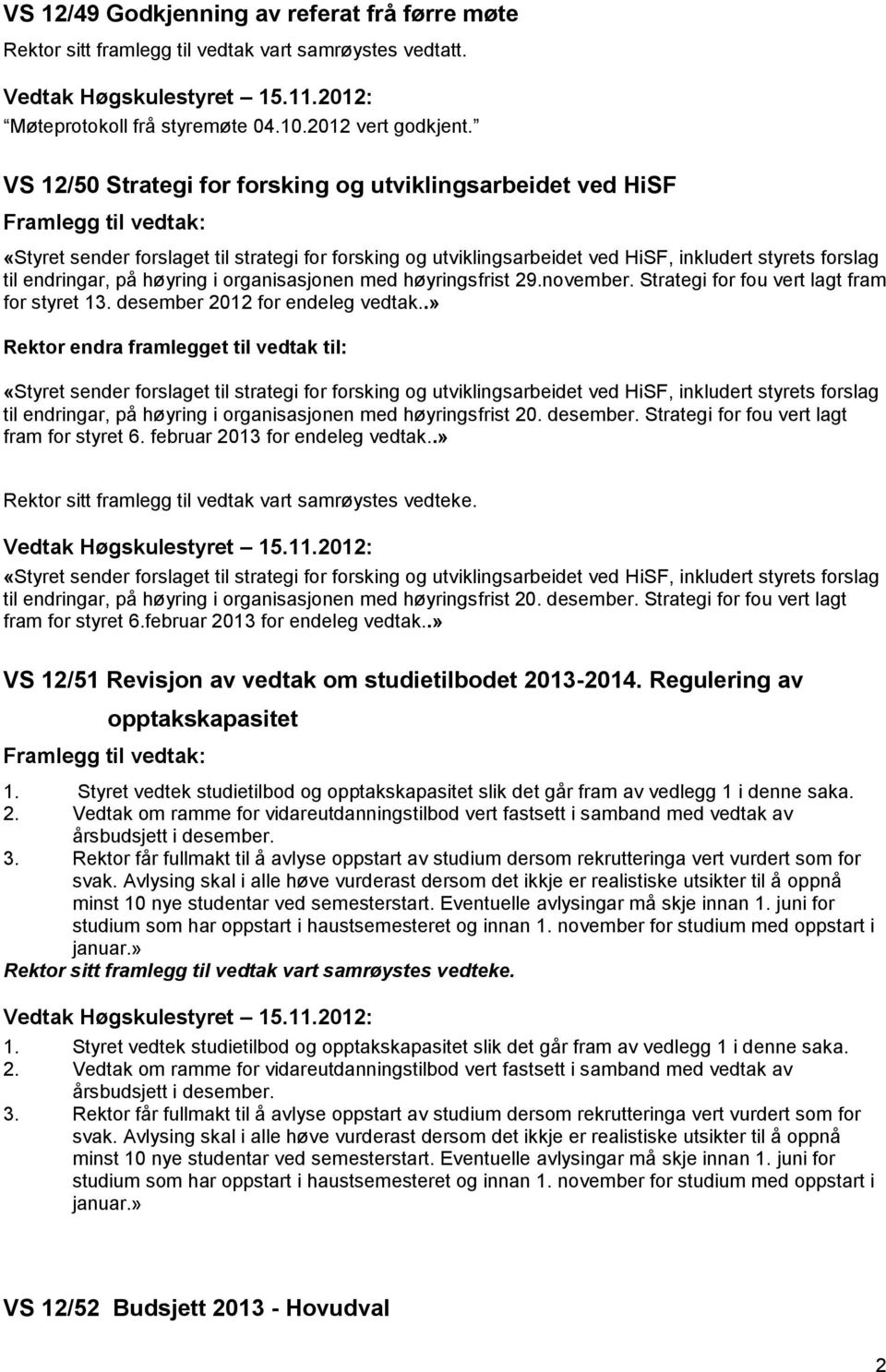 endringar, på høyring i organisasjonen med høyringsfrist 29.november. Strategi for fou vert lagt fram for styret 13. desember 2012 for endeleg vedtak.