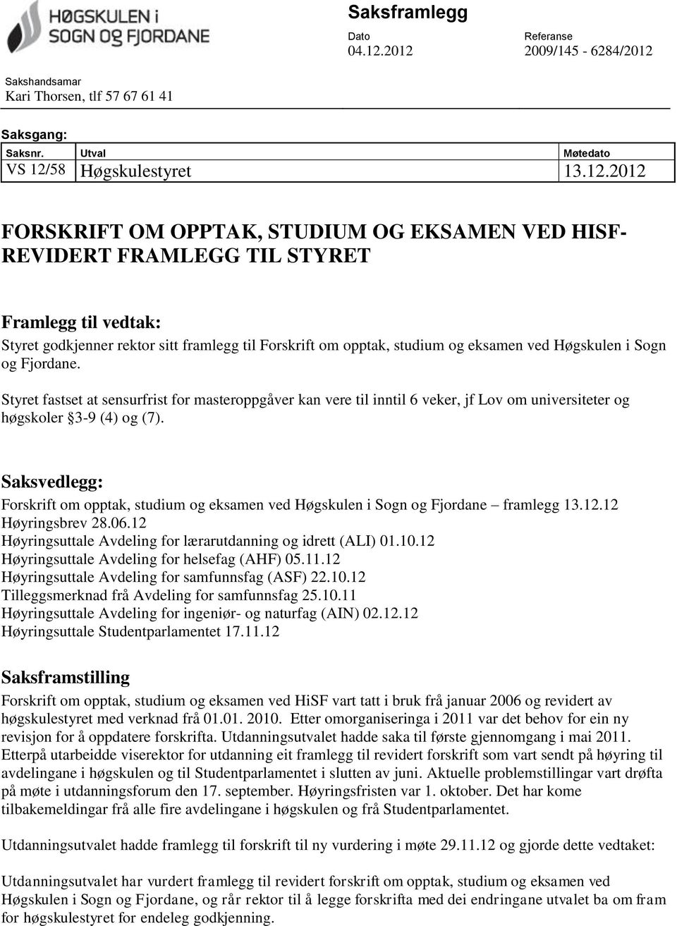 FRAMLEGG TIL STYRET Framlegg til vedtak: Styret godkjenner rektor sitt framlegg til Forskrift om opptak, studium og eksamen ved Høgskulen i Sogn og Fjordane.