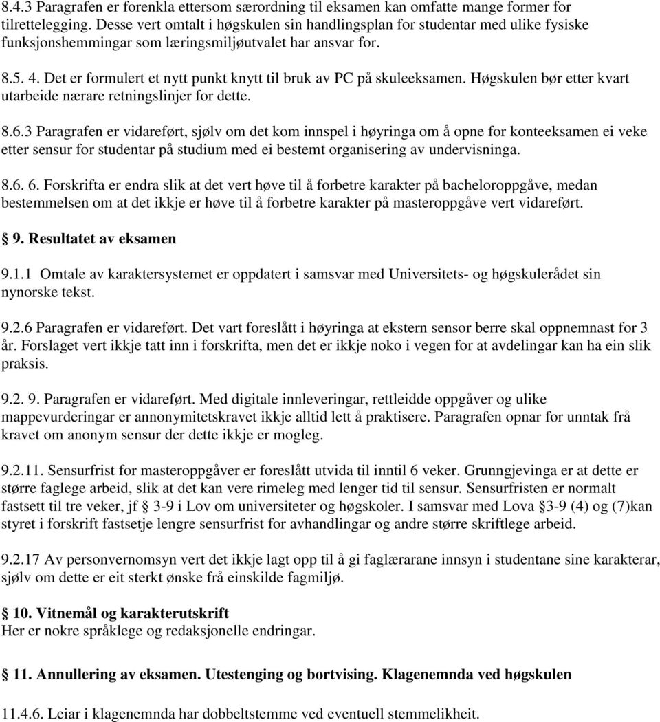 Det er formulert et nytt punkt knytt til bruk av PC på skuleeksamen. Høgskulen bør etter kvart utarbeide nærare retningslinjer for dette. 8.6.