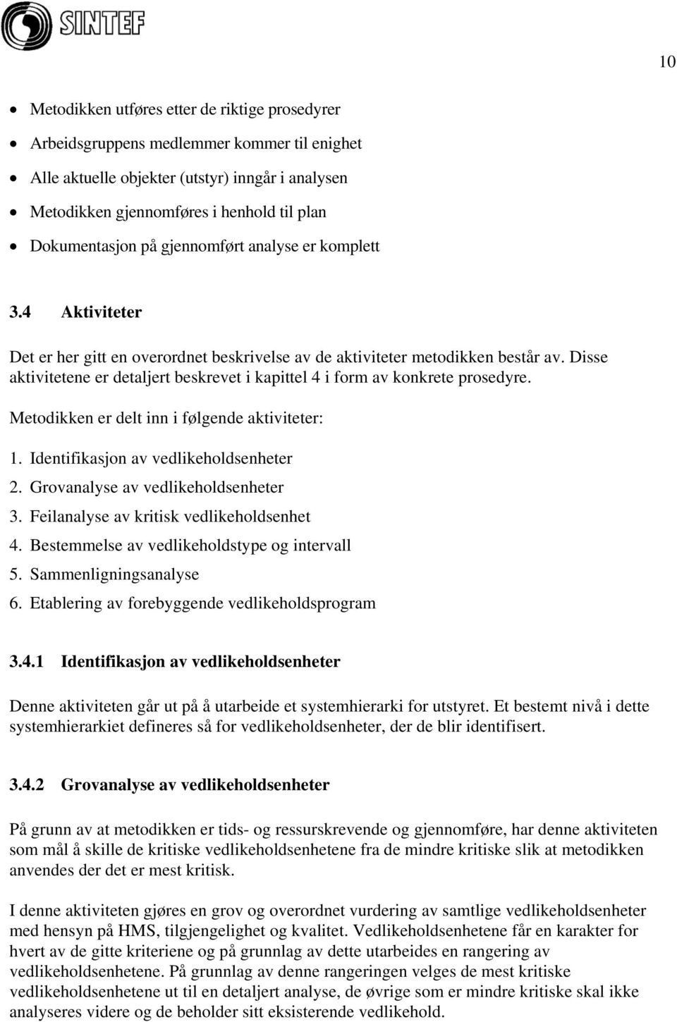 Disse aktivitetene er detaljert beskrevet i kapittel 4 i form av konkrete prosedyre. Metodikken er delt inn i følgende aktiviteter: 1. Identifikasjon av vedlikeholdsenheter 2.