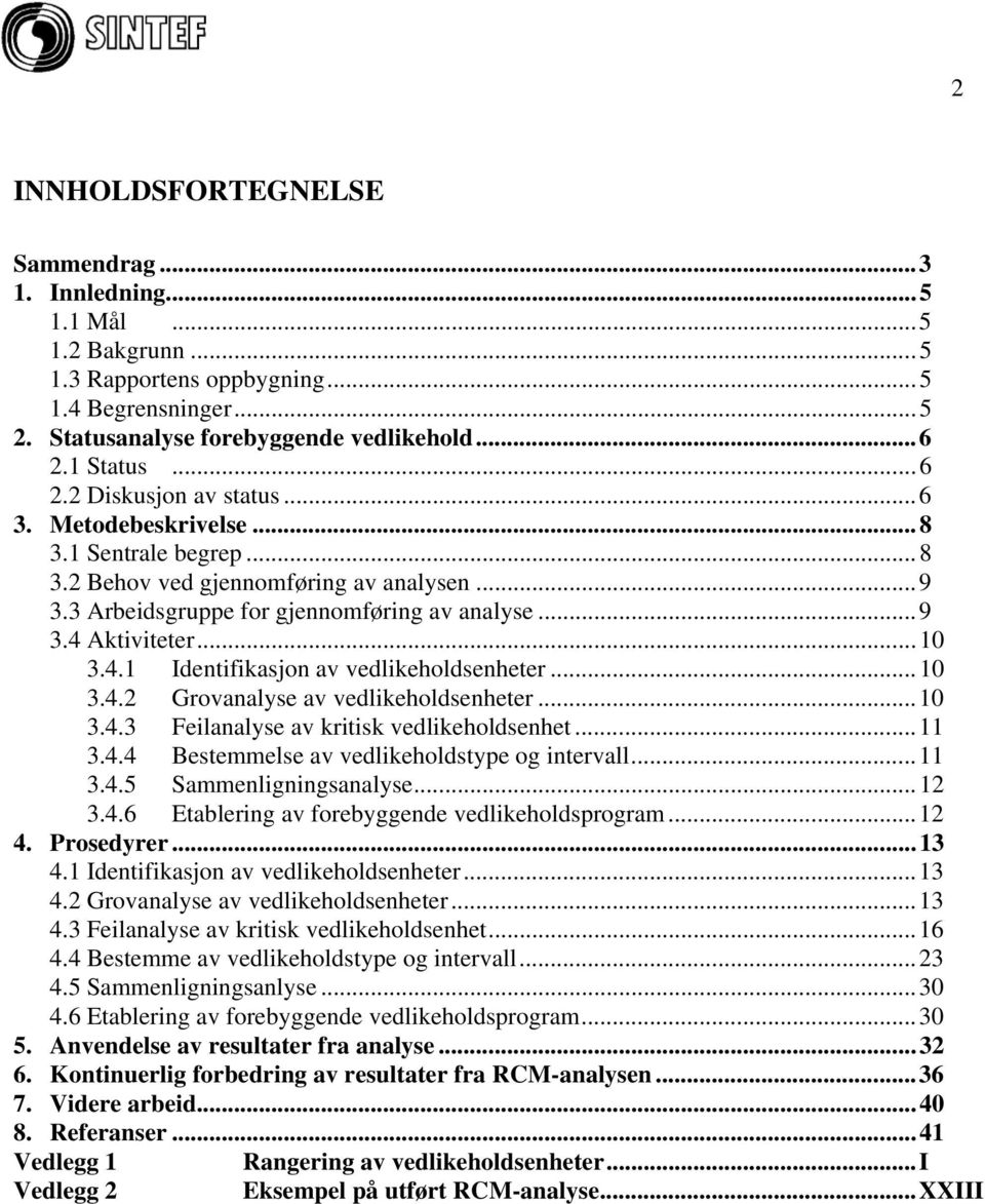 ..10 3.4.1 Identifikasjon av vedlikeholdsenheter...10 3.4.2 Grovanalyse av vedlikeholdsenheter...10 3.4.3 Feilanalyse av kritisk vedlikeholdsenhet...11 3.4.4 Bestemmelse av vedlikeholdstype og intervall.