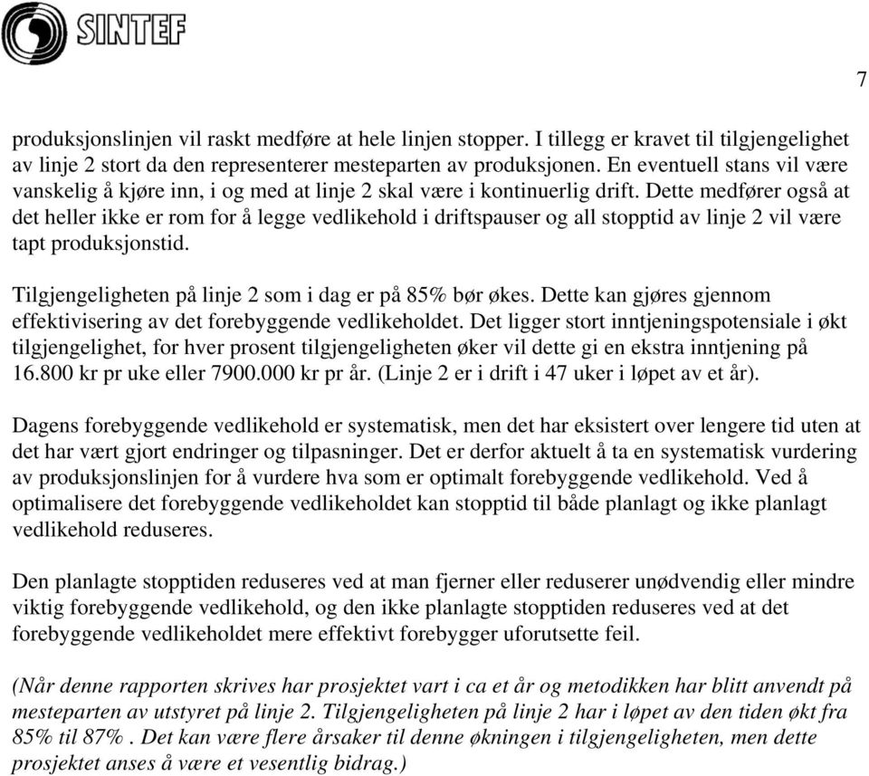 Dette medfører også at det heller ikke er rom for å legge vedlikehold i driftspauser og all stopptid av linje 2 vil være tapt produksjonstid. Tilgjengeligheten på linje 2 som i dag er på 85% bør økes.