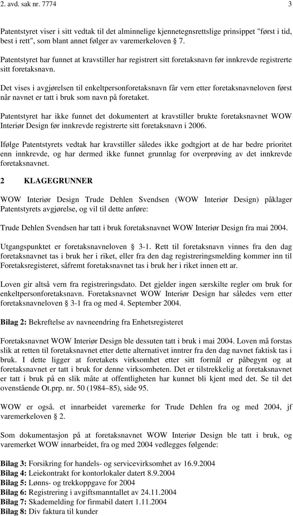 Det vises i avgjørelsen til enkeltpersonforetaksnavn får vern etter foretaksnavneloven først når navnet er tatt i bruk som navn på foretaket.