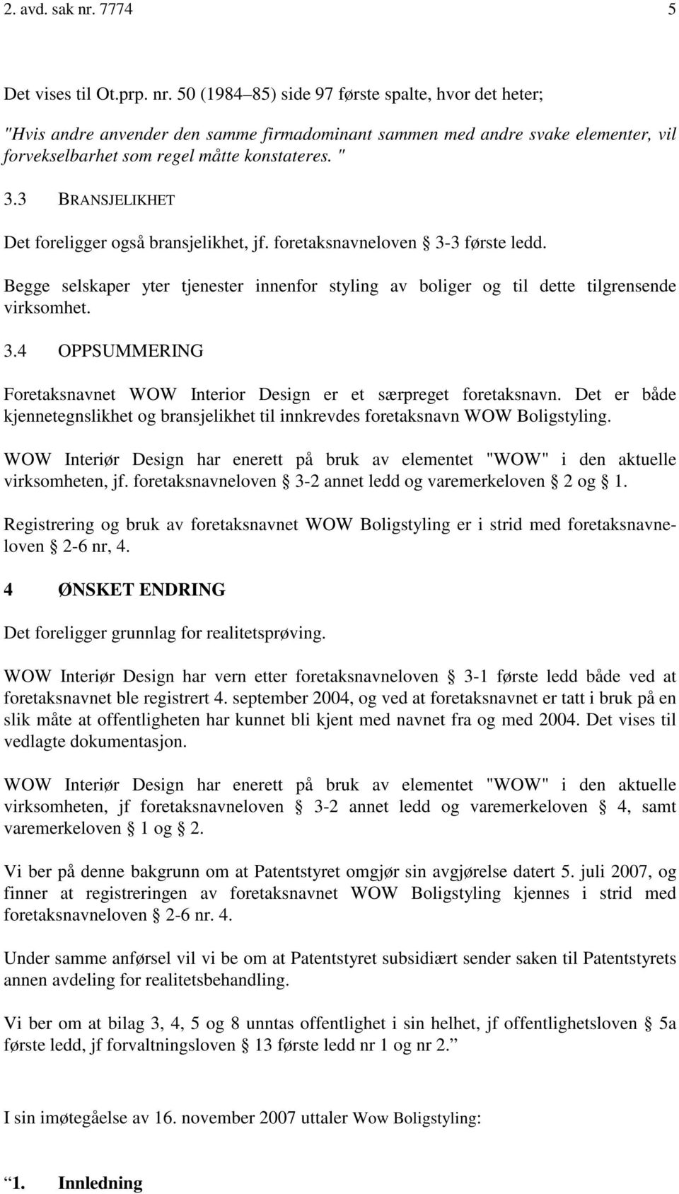 Det er både kjennetegnslikhet og bransjelikhet til innkrevdes foretaksnavn WOW Boligstyling. WOW Interiør Design har enerett på bruk av elementet "WOW" i den aktuelle virksomheten, jf.