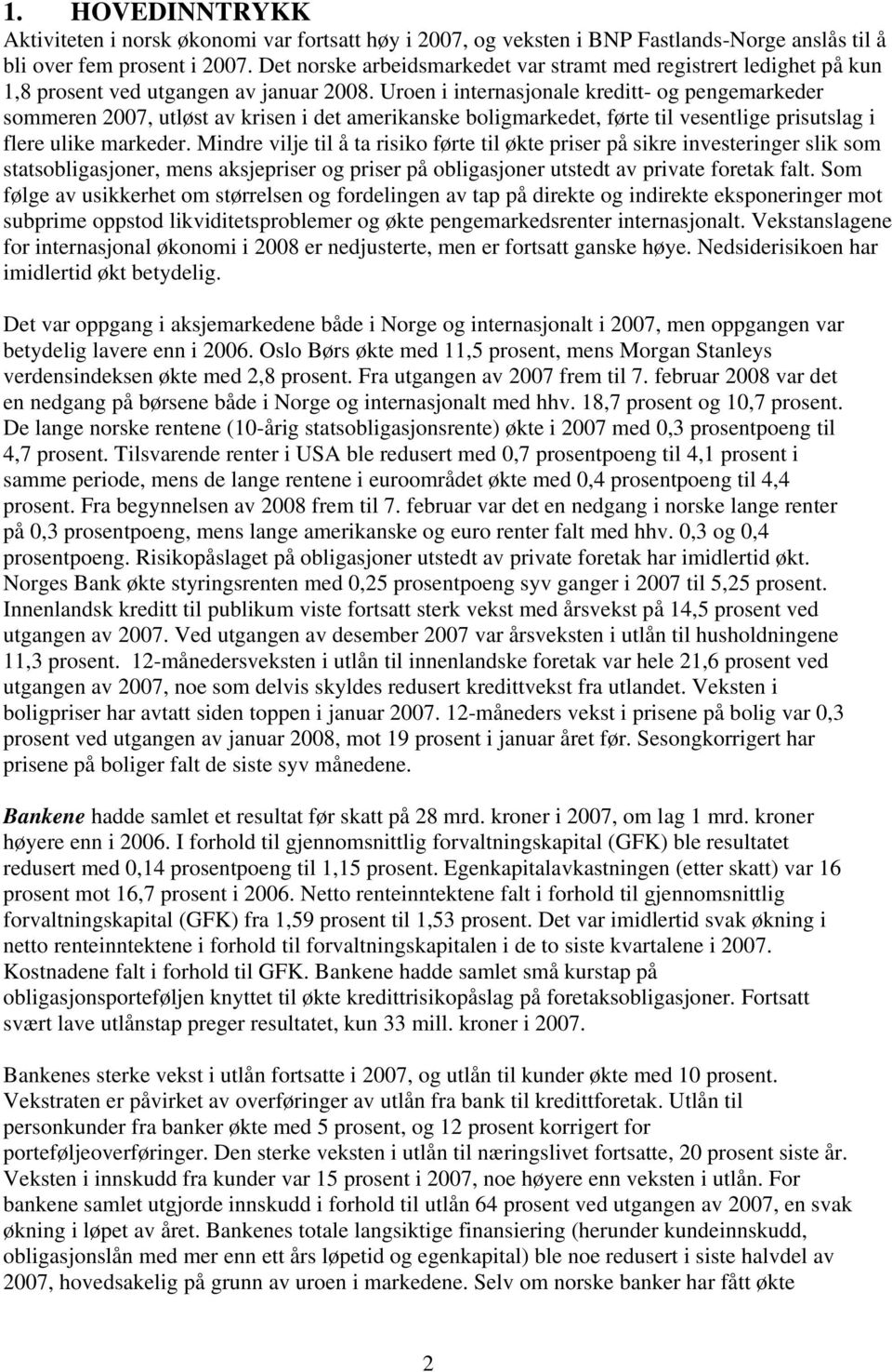 Uroen i internasjonale kreditt- og pengemarkeder sommeren 27, utløst av krisen i det amerikanske boligmarkedet, førte til vesentlige prisutslag i flere ulike markeder.