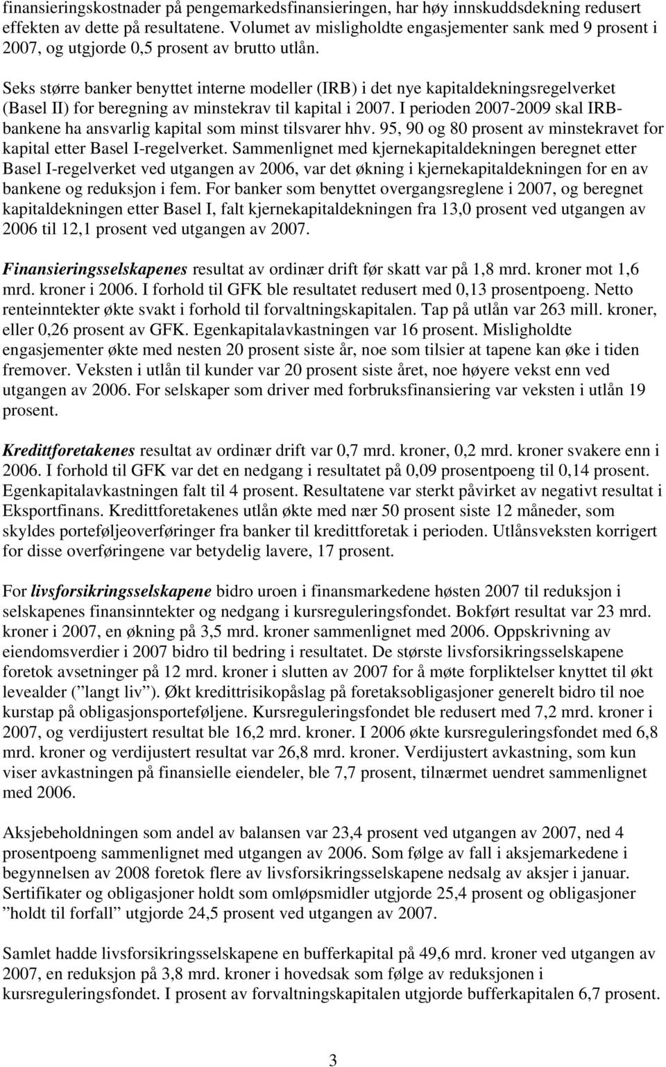 Seks større banker benyttet interne modeller (IRB) i det nye kapitaldekningsregelverket (Basel II) for beregning av minstekrav til kapital i 27.