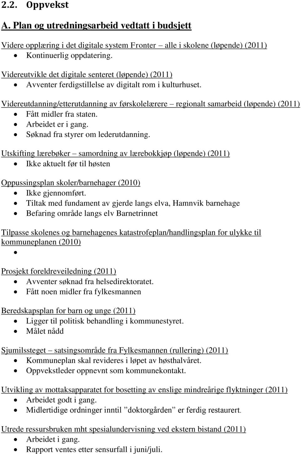 Videreutdanning/etterutdanning av førskolelærere regionalt samarbeid (løpende) (2011) Fått midler fra staten. Arbeidet er i gang. Søknad fra styrer om lederutdanning.