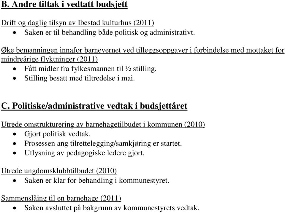 Stilling besatt med tiltredelse i mai. C. Politiske/administrative vedtak i budsjettåret Utrede omstrukturering av barnehagetilbudet i kommunen (2010) Gjort politisk vedtak.